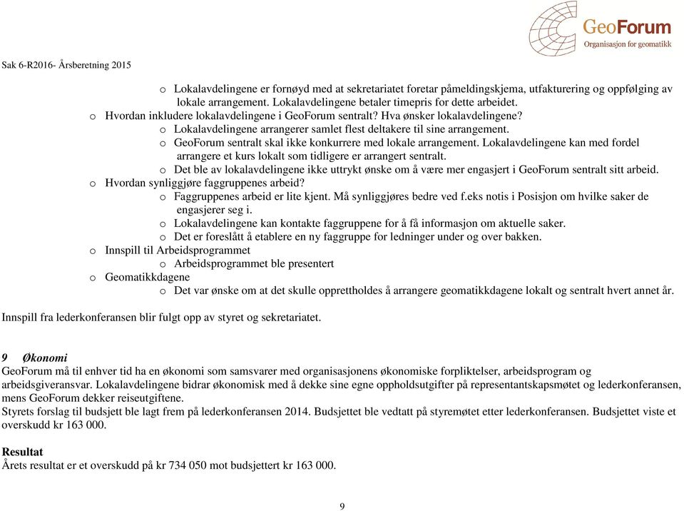 o GeoForum sentralt skal ikke konkurrere med lokale arrangement. Lokalavdelingene kan med fordel arrangere et kurs lokalt som tidligere er arrangert sentralt.