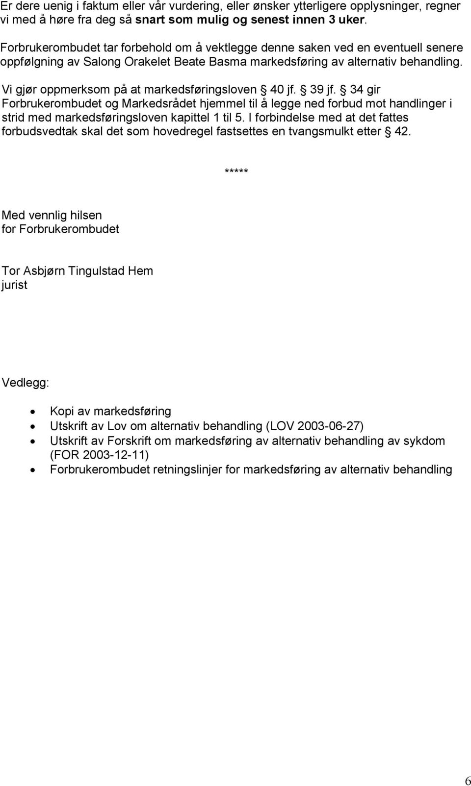 Vi gjør oppmerksom på at markedsføringsloven 40 jf. 39 jf. 34 gir Forbrukerombudet og Markedsrådet hjemmel til å legge ned forbud mot handlinger i strid med markedsføringsloven kapittel 1 til 5.