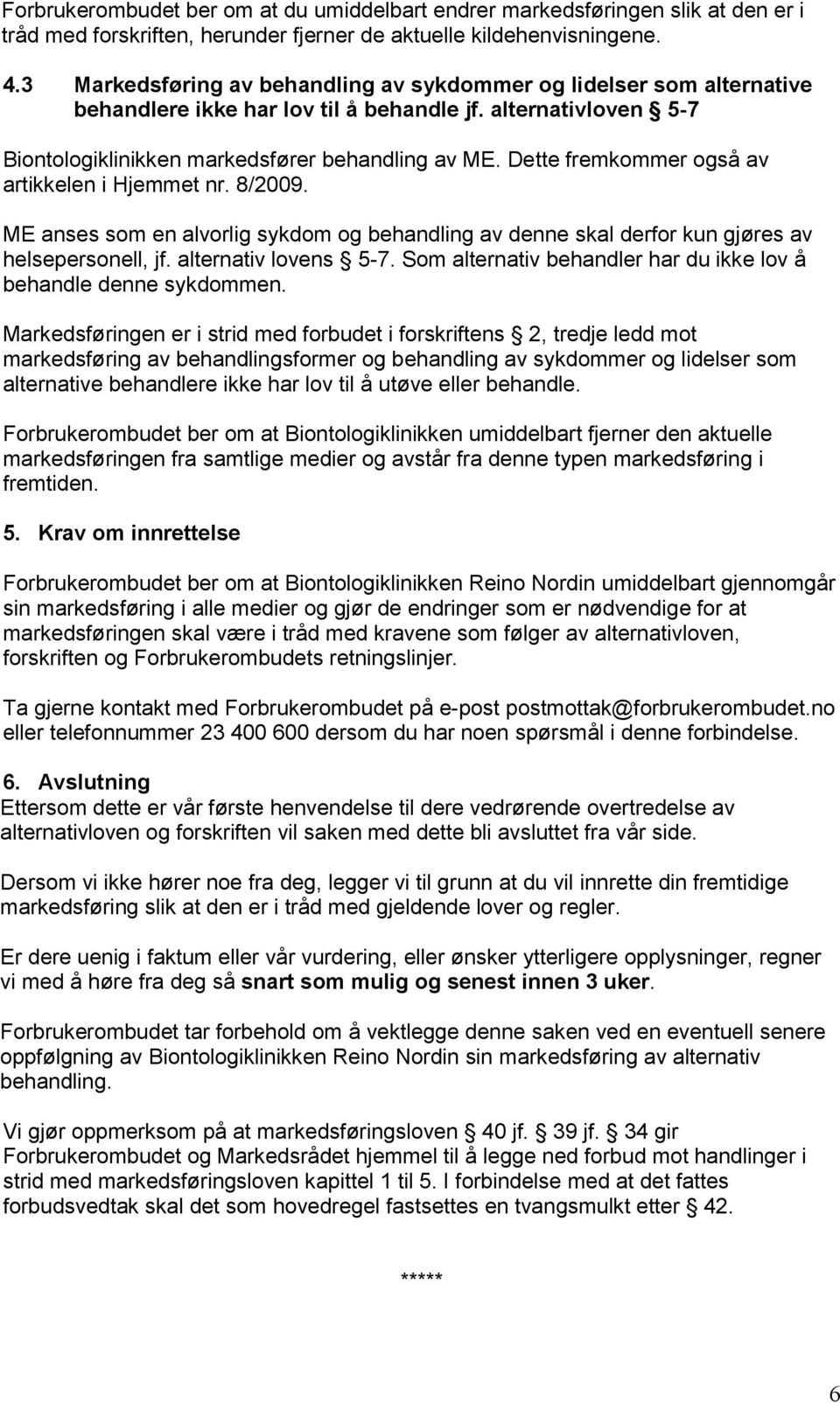 Dette fremkommer også av artikkelen i Hjemmet nr. 8/2009. ME anses som en alvorlig sykdom og behandling av denne skal derfor kun gjøres av helsepersonell, jf. alternativ lovens 5-7.