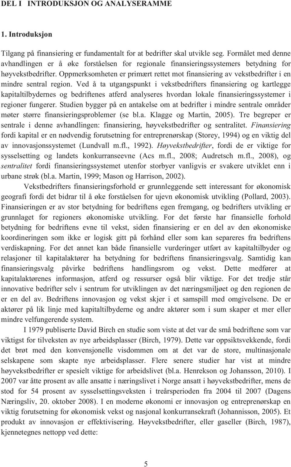 Oppmerksomheten er primært rettet mot finansiering av vekstbedrifter i en mindre sentral region.