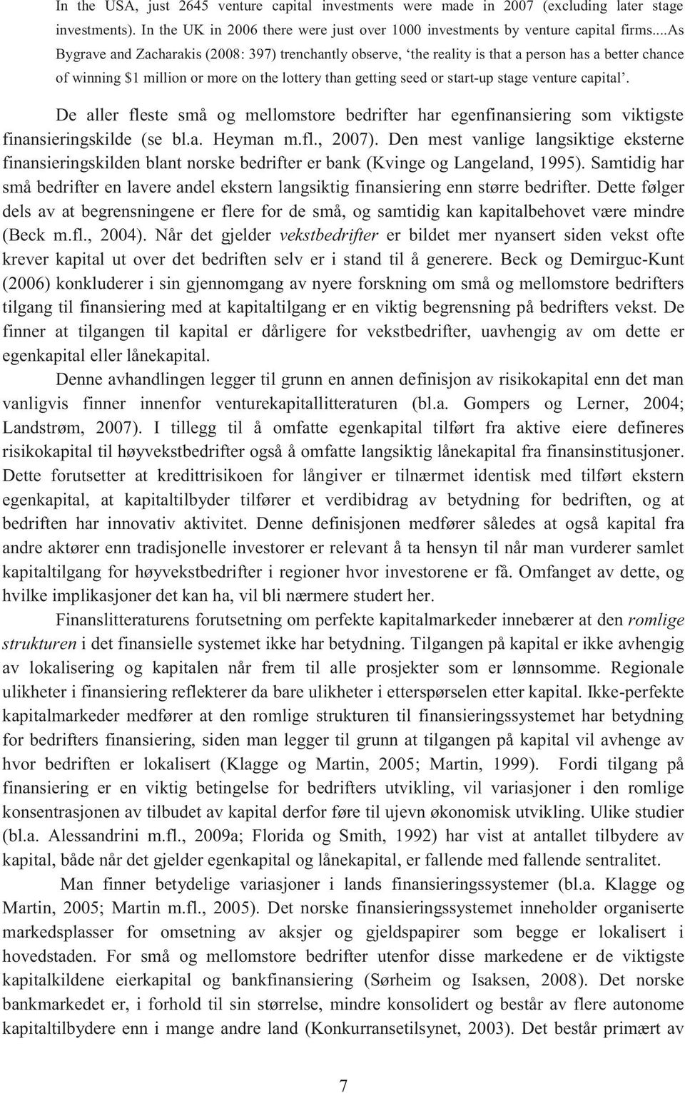 capital. De aller fleste små og mellomstore bedrifter har egenfinansiering som viktigste finansieringskilde (se bl.a. Heyman m.fl., 2007).