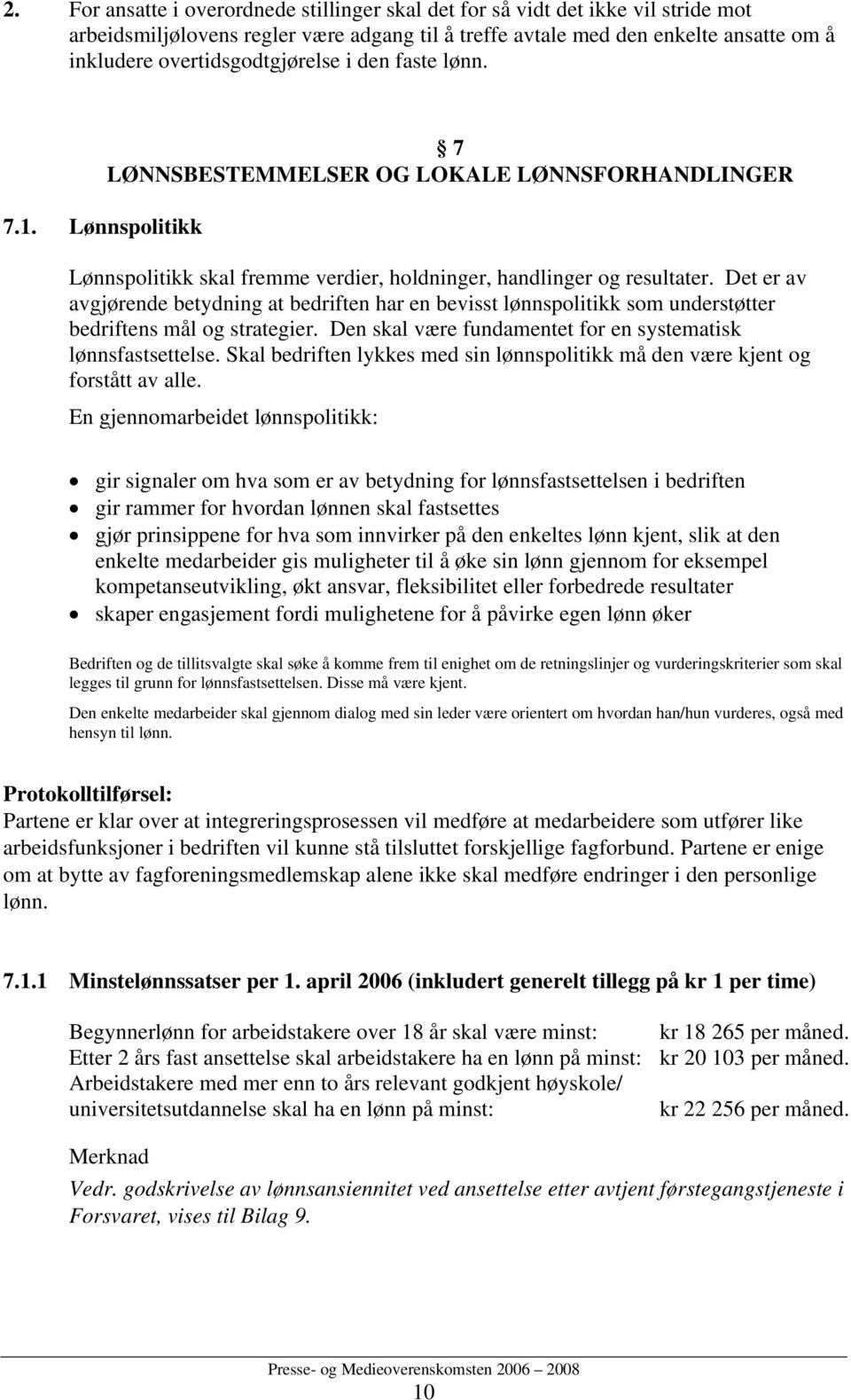 Det er av avgjørende betydning at bedriften har en bevisst lønnspolitikk som understøtter bedriftens mål og strategier. Den skal være fundamentet for en systematisk lønnsfastsettelse.