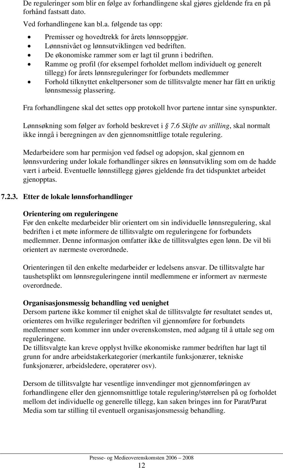 Ramme og profil (for eksempel forholdet mellom individuelt og generelt tillegg) for årets lønnsreguleringer for forbundets medlemmer Forhold tilknyttet enkeltpersoner som de tillitsvalgte mener har