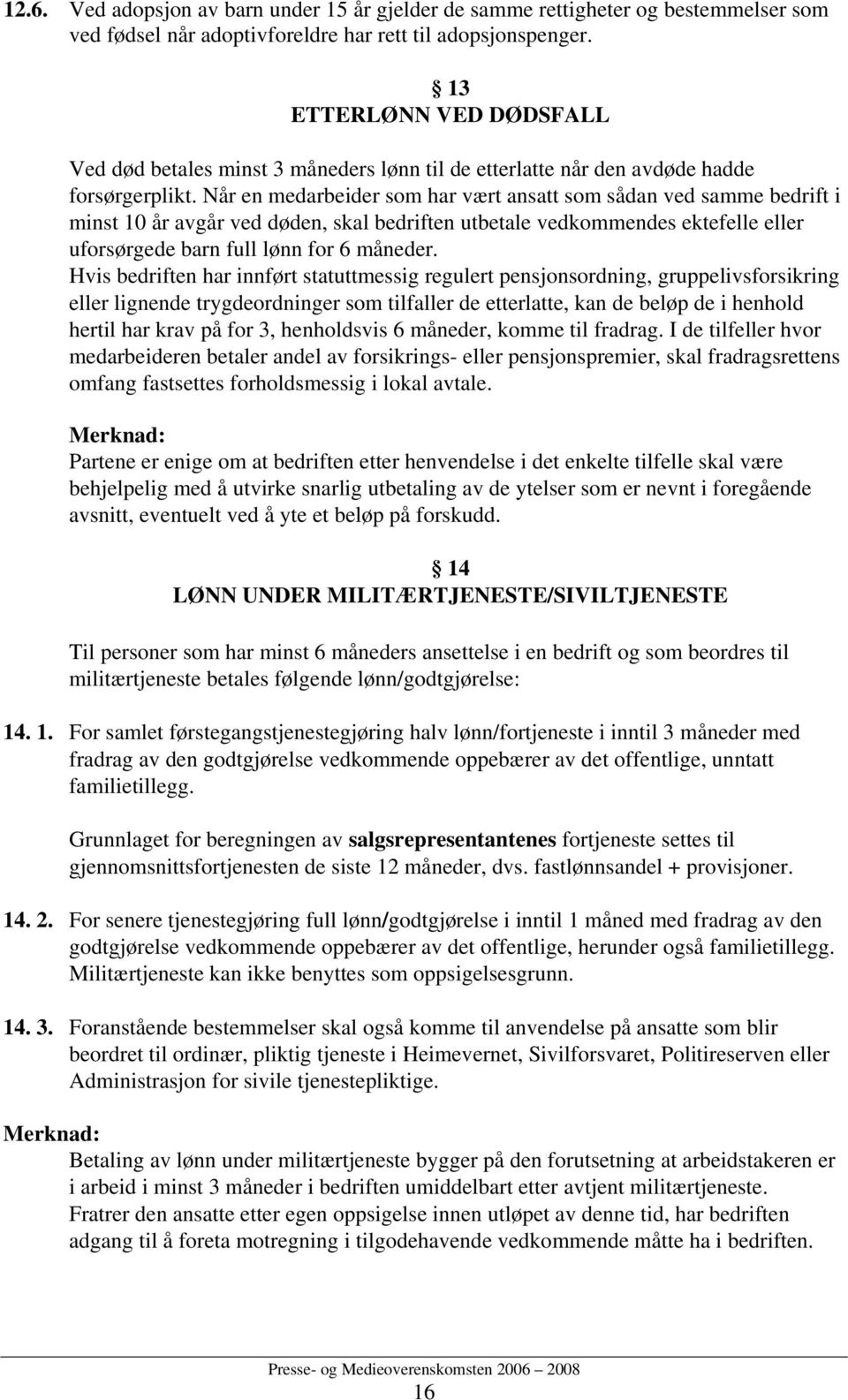 Når en medarbeider som har vært ansatt som sådan ved samme bedrift i minst 10 år avgår ved døden, skal bedriften utbetale vedkommendes ektefelle eller uforsørgede barn full lønn for 6 måneder.