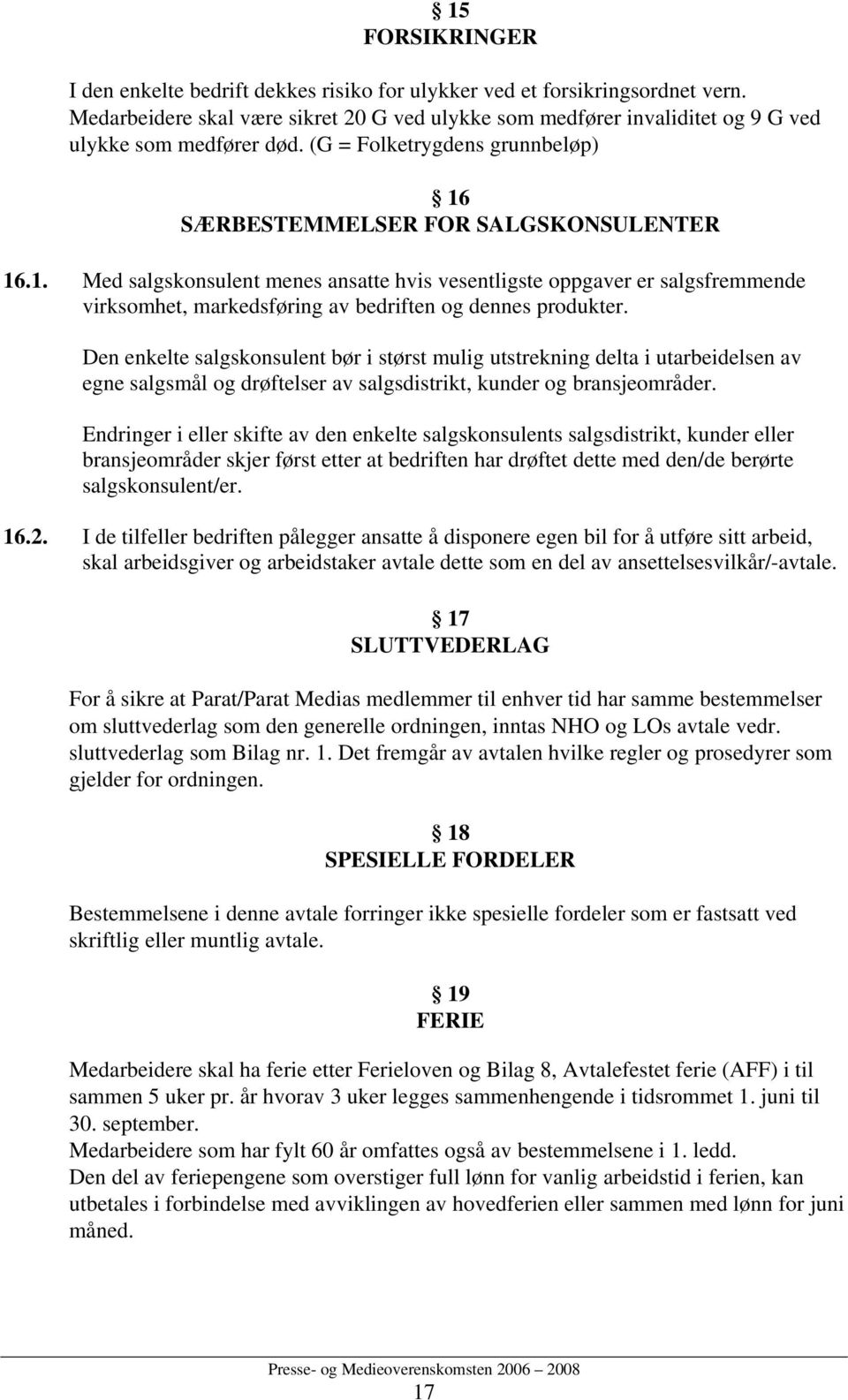 SÆRBESTEMMELSER FOR SALGSKONSULENTER 16.1. Med salgskonsulent menes ansatte hvis vesentligste oppgaver er salgsfremmende virksomhet, markedsføring av bedriften og dennes produkter.