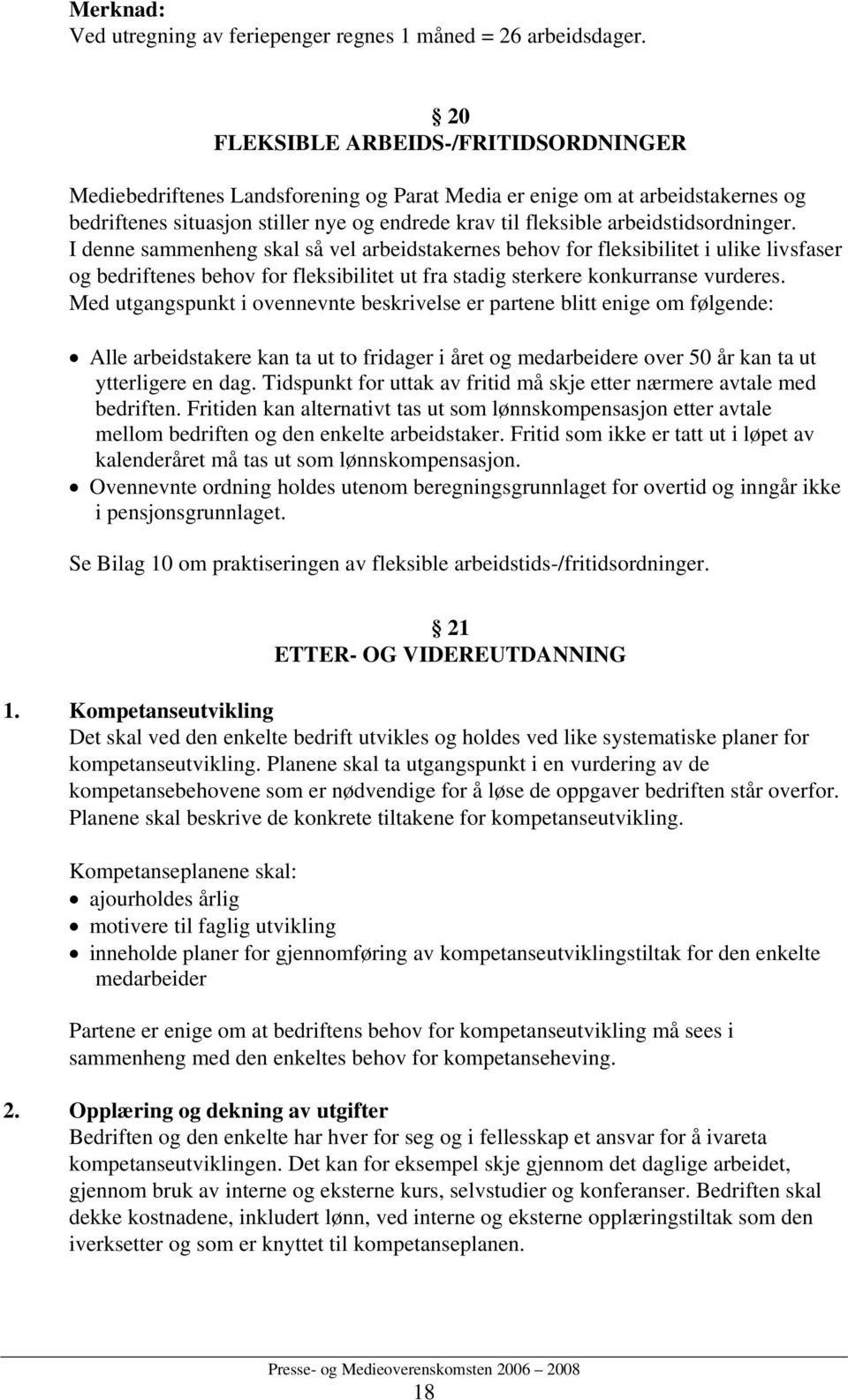 arbeidstidsordninger. I denne sammenheng skal så vel arbeidstakernes behov for fleksibilitet i ulike livsfaser og bedriftenes behov for fleksibilitet ut fra stadig sterkere konkurranse vurderes.