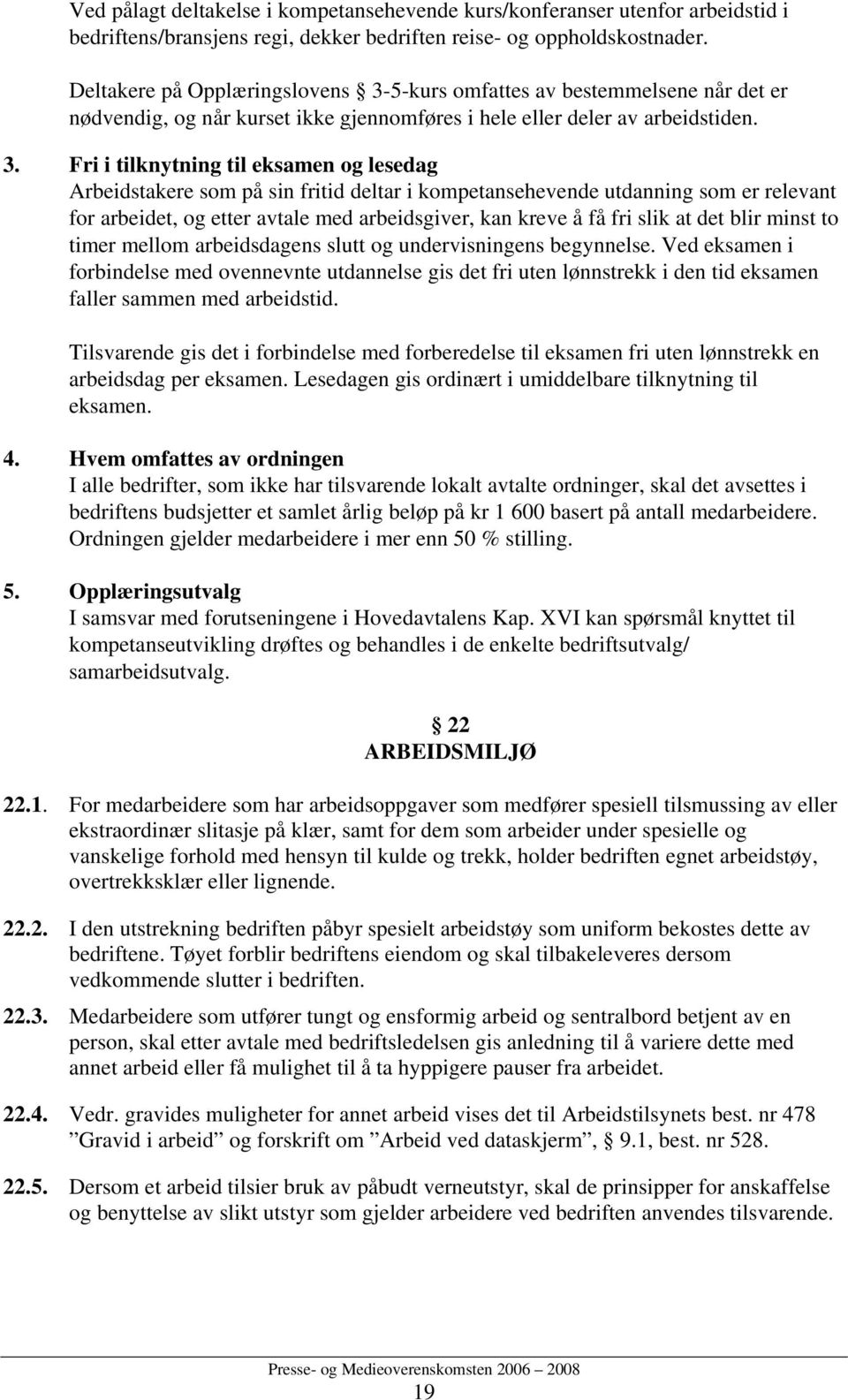 5-kurs omfattes av bestemmelsene når det er nødvendig, og når kurset ikke gjennomføres i hele eller deler av arbeidstiden. 3.