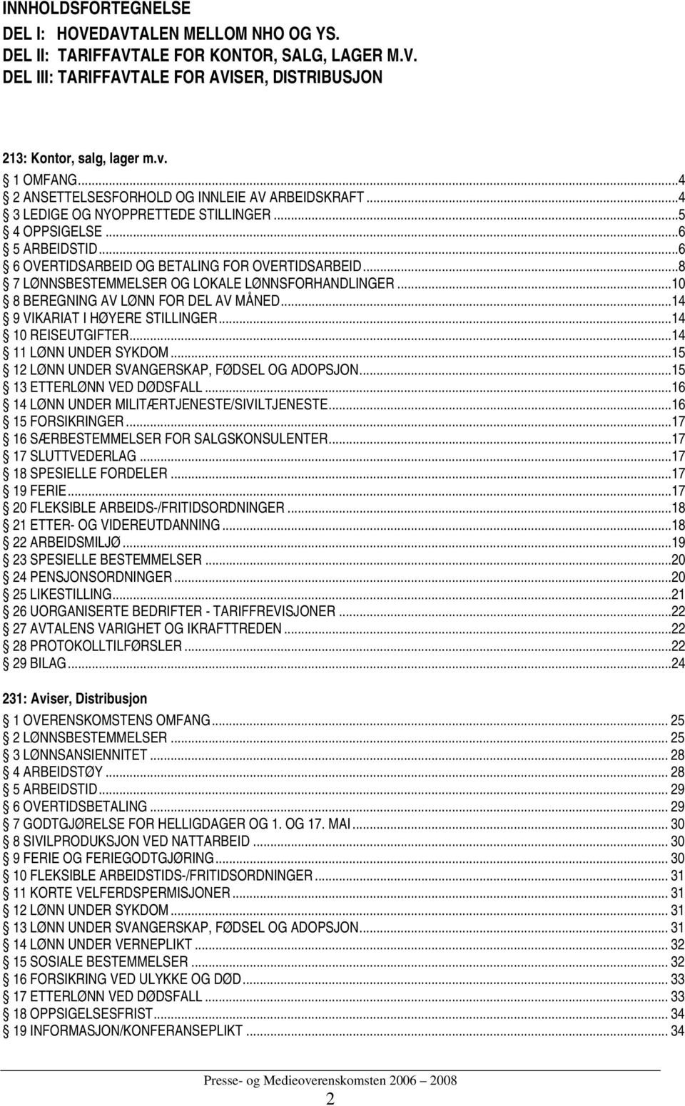 ..8 7 LØNNSBESTEMMELSER OG LOKALE LØNNSFORHANDLINGER...10 8 BEREGNING AV LØNN FOR DEL AV MÅNED...14 9 VIKARIAT I HØYERE STILLINGER...14 10 REISEUTGIFTER...14 11 LØNN UNDER SYKDOM.