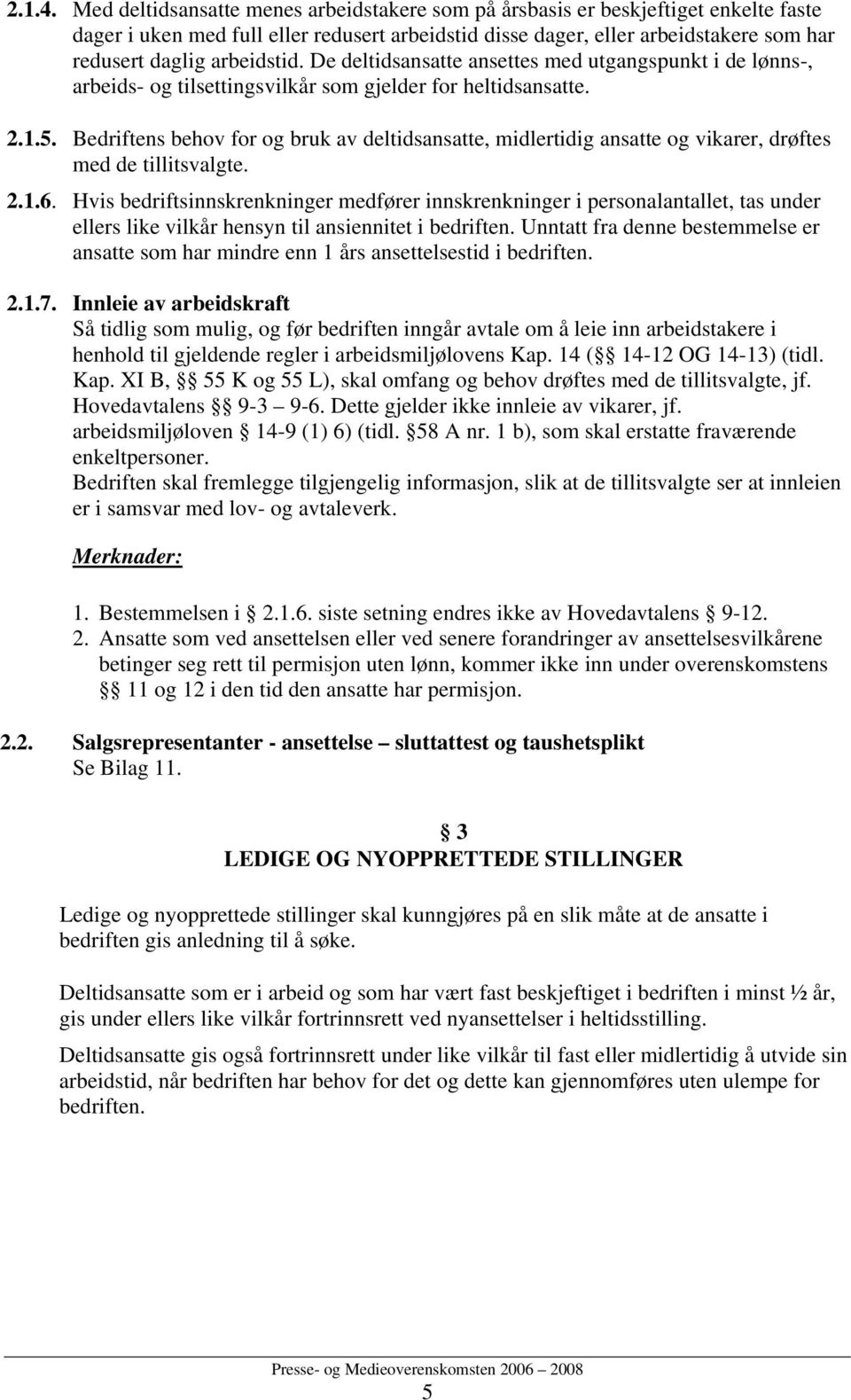 arbeidstid. De deltidsansatte ansettes med utgangspunkt i de lønns-, arbeids- og tilsettingsvilkår som gjelder for heltidsansatte. 2.1.5.