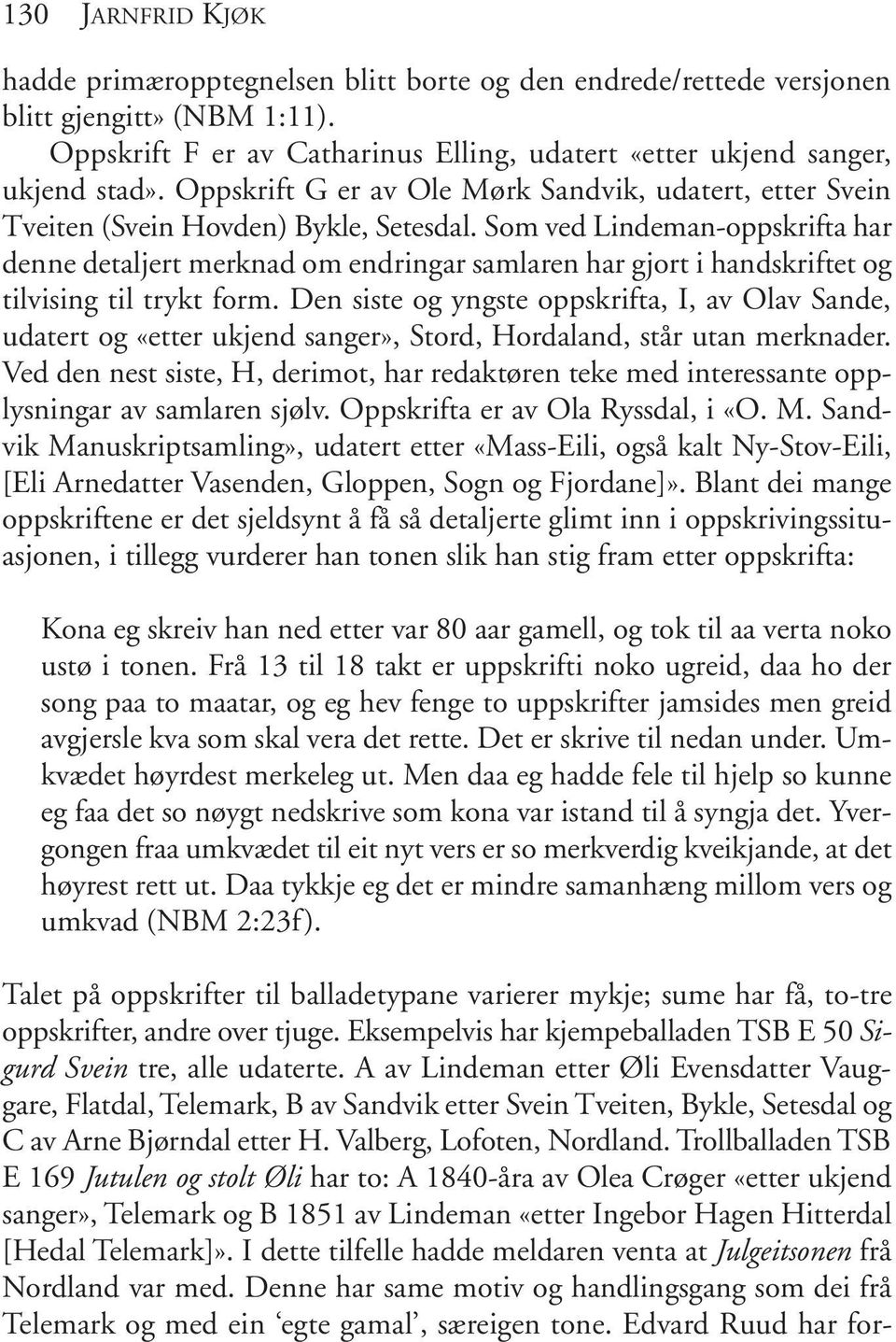 Som ved Lindeman-oppskrifta har denne detaljert merknad om endringar samlaren har gjort i handskriftet og tilvising til trykt form.