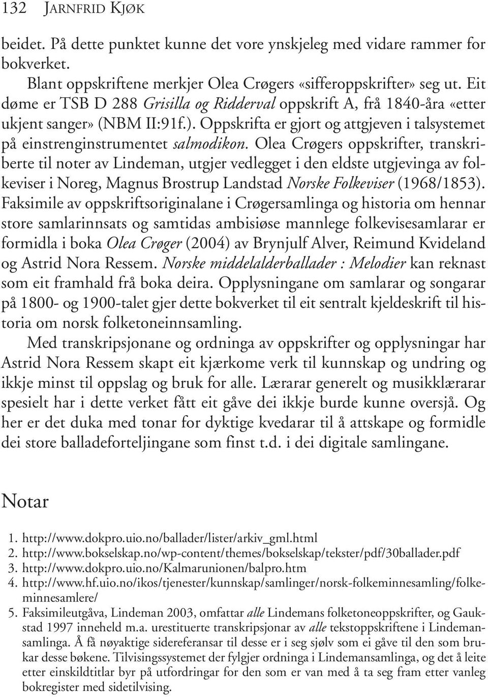 Olea Crøgers oppskrifter, transkriberte til noter av Lindeman, utgjer vedlegget i den eldste utgjevinga av folkeviser i Noreg, Magnus Brostrup Landstad Norske Folkeviser (1968/1853).