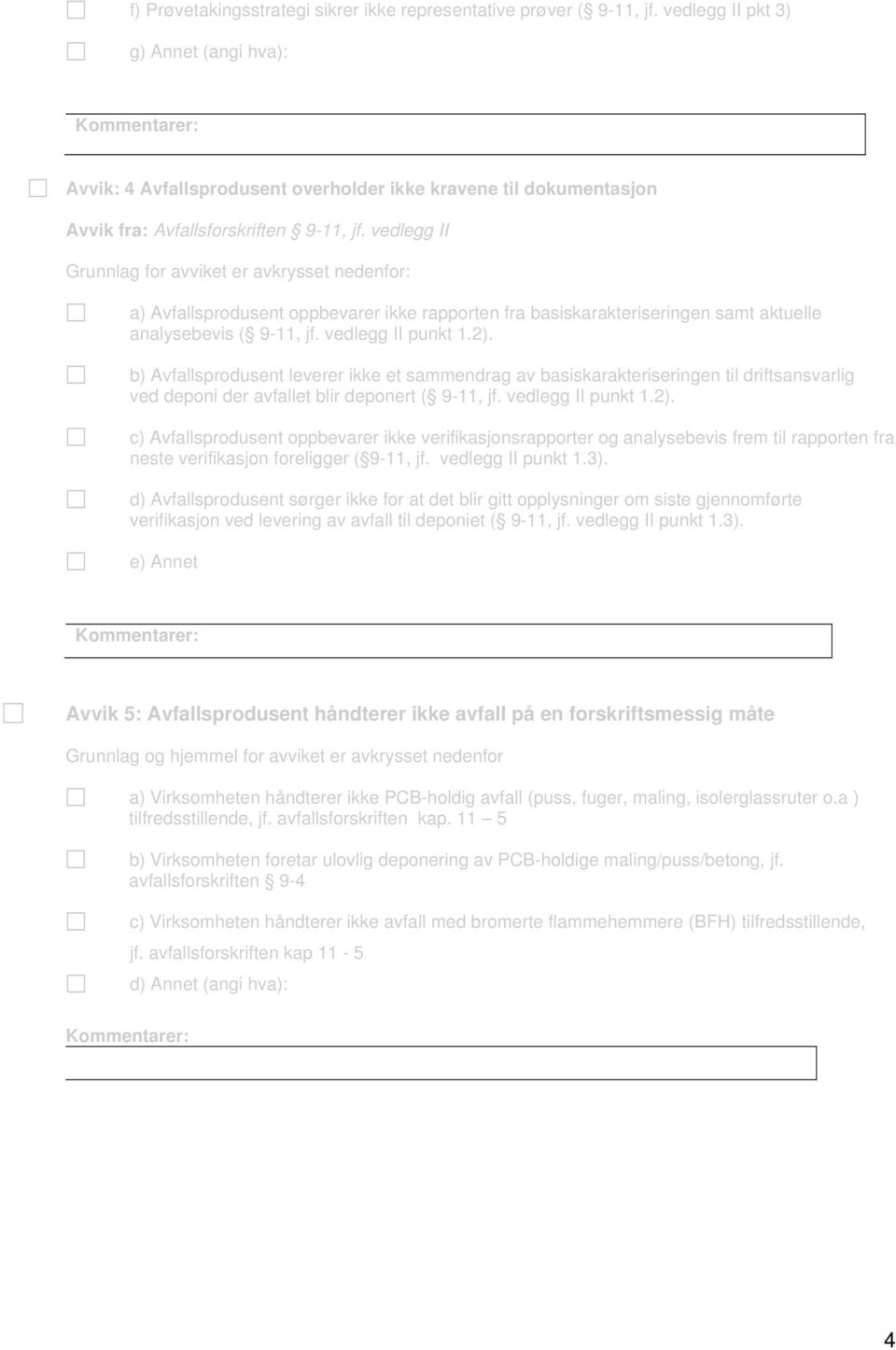 analysebevis ( 9-11, jf. vedlegg II punkt 1.2). b) Avfallsprodusent leverer ikke et sammendrag av basiskarakteriseringen til driftsansvarlig ved deponi der avfallet blir deponert ( 9-11, jf.