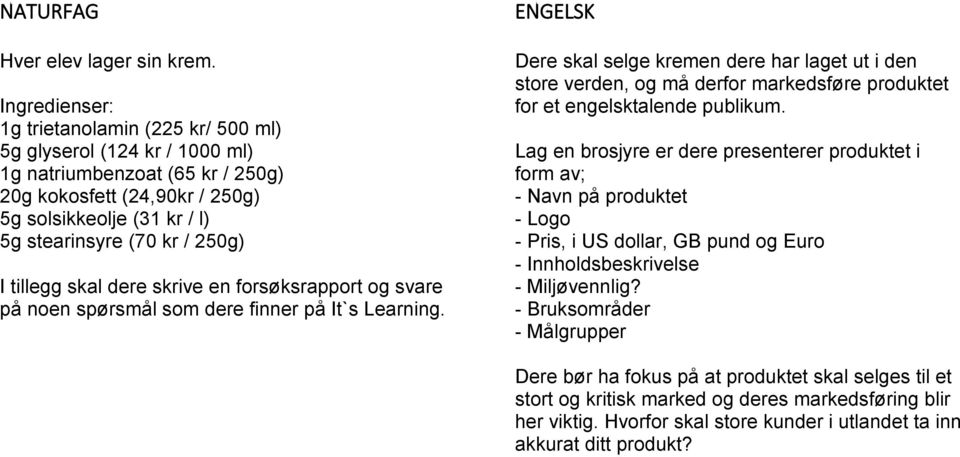 250g) I tillegg skal dere skrive en forsøksrapport og svare på noen spørsmål som dere finner på It`s Learning.