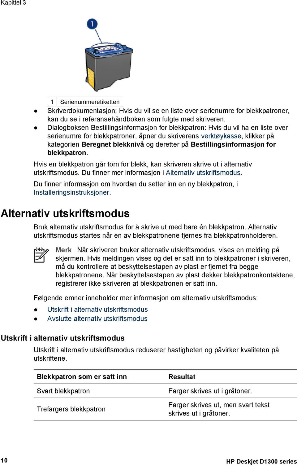 på Bestillingsinformasjon for blekkpatron. Hvis en blekkpatron går tom for blekk, kan skriveren skrive ut i alternativ utskriftsmodus. Du finner mer informasjon i Alternativ utskriftsmodus.