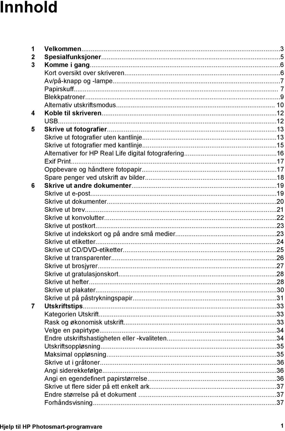 ..15 Alternativer for HP Real Life digital fotografering...16 Exif Print...17 Oppbevare og håndtere fotopapir...17 Spare penger ved utskrift av bilder...18 6 Skrive ut andre dokumenter.