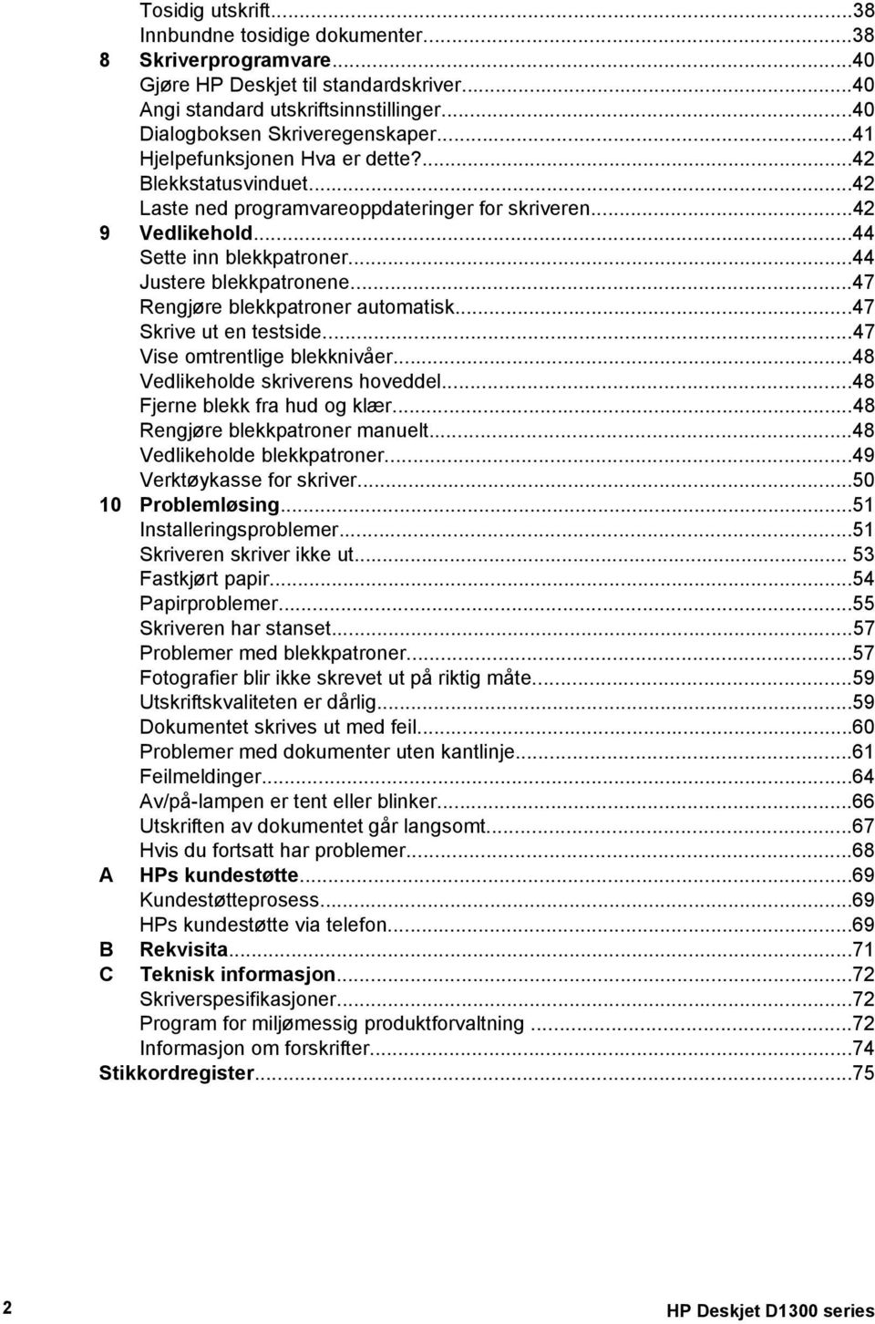 ..47 Rengjøre blekkpatroner automatisk...47 Skrive ut en testside...47 Vise omtrentlige blekknivåer...48 Vedlikeholde skriverens hoveddel...48 Fjerne blekk fra hud og klær.