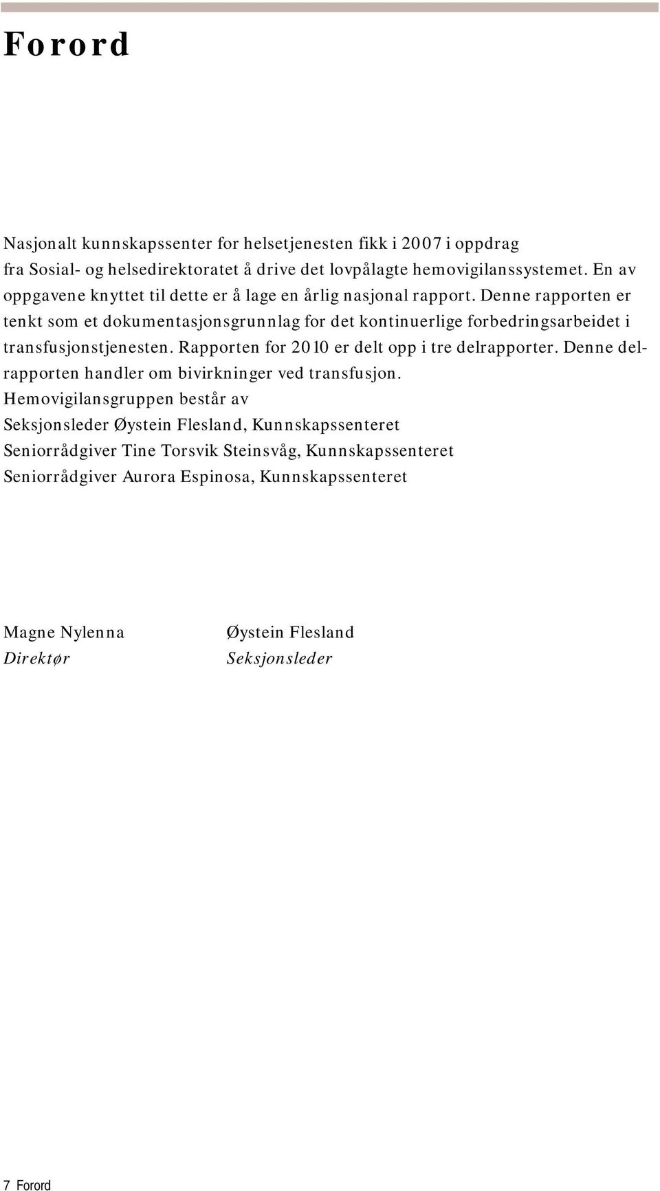 Denne rapporten er tenkt som et dokumentasjonsgrunnlag for det kontinuerlige forbedringsarbeidet i transfusjonstjenesten. Rapporten for 2010 er delt opp i tre delrapporter.