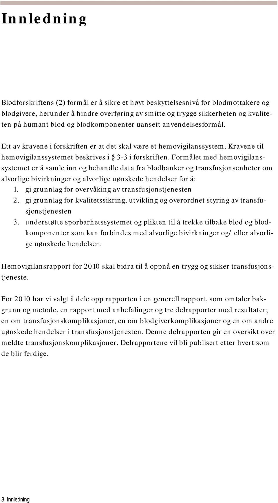 Formålet med hemovigilanssystemet er å samle inn og behandle data fra blodbanker og transfusjonsenheter om alvorlige bivirkninger og alvorlige uønskede hendelser for å: 1.