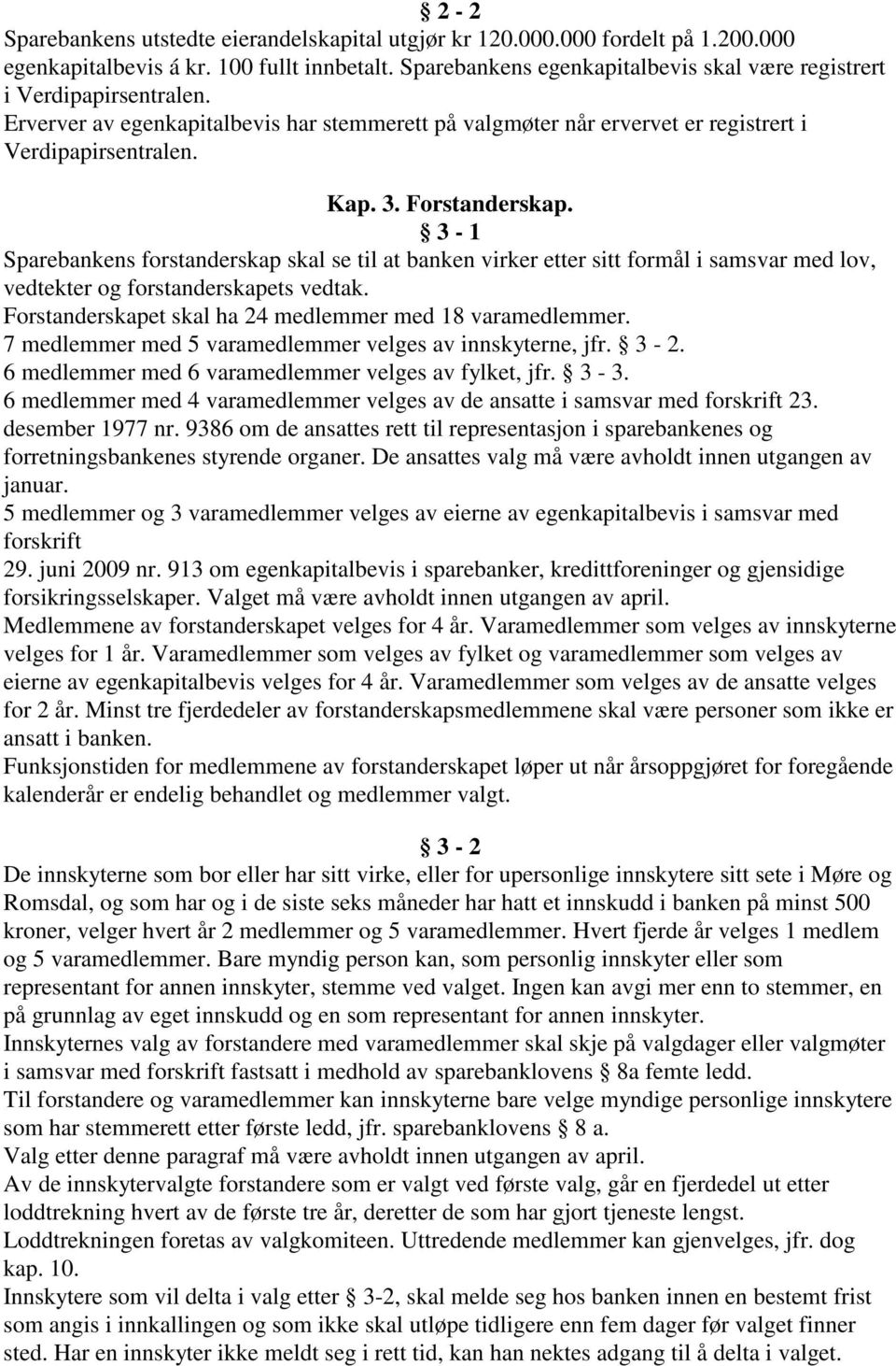 Forstanderskap. 3-1 Sparebankens forstanderskap skal se til at banken virker etter sitt formål i samsvar med lov, vedtekter og forstanderskapets vedtak.