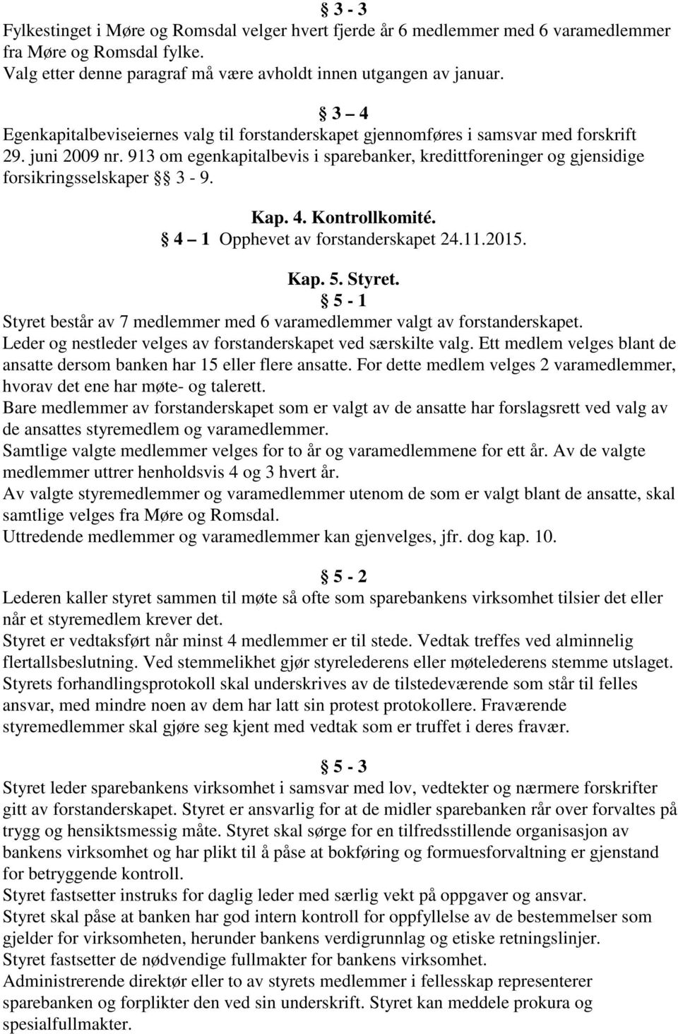 913 om egenkapitalbevis i sparebanker, kredittforeninger og gjensidige forsikringsselskaper 3-9. Kap. 4. Kontrollkomité. 4 1 Opphevet av forstanderskapet 24.11.2015. Kap. 5. Styret.