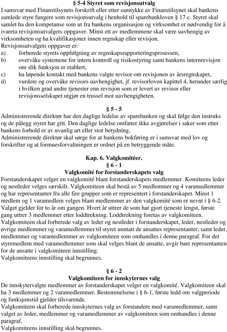 Minst ett av medlemmene skal være uavhengig av virksomheten og ha kvalifikasjoner innen regnskap eller revisjon.