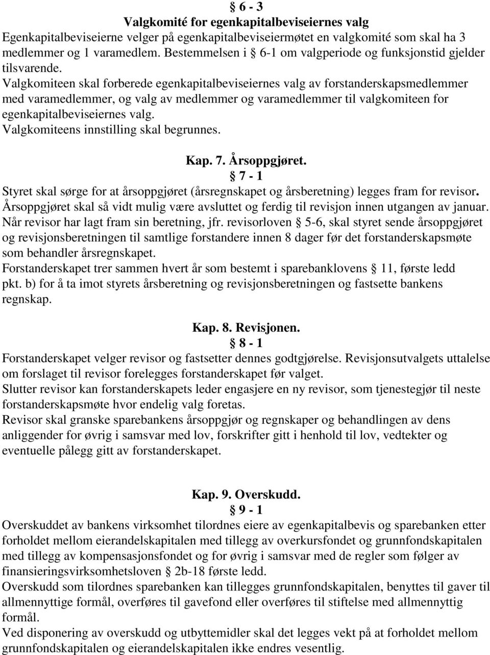 Valgkomiteen skal forberede egenkapitalbeviseiernes valg av forstanderskapsmedlemmer med varamedlemmer, og valg av medlemmer og varamedlemmer til valgkomiteen for egenkapitalbeviseiernes valg.