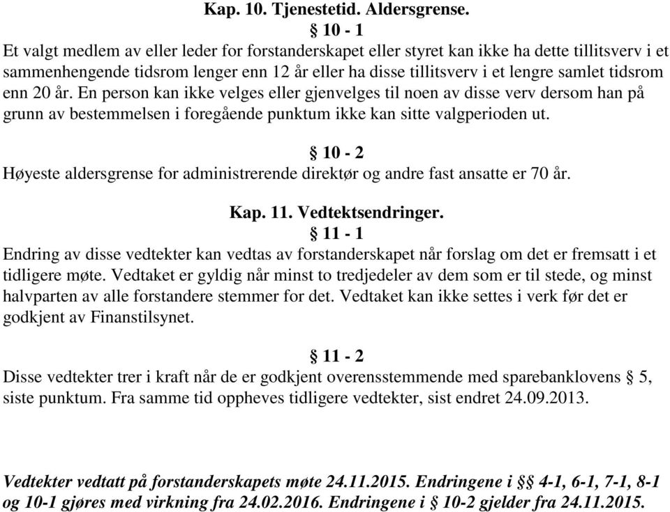 enn 20 år. En person kan ikke velges eller gjenvelges til noen av disse verv dersom han på grunn av bestemmelsen i foregående punktum ikke kan sitte valgperioden ut.