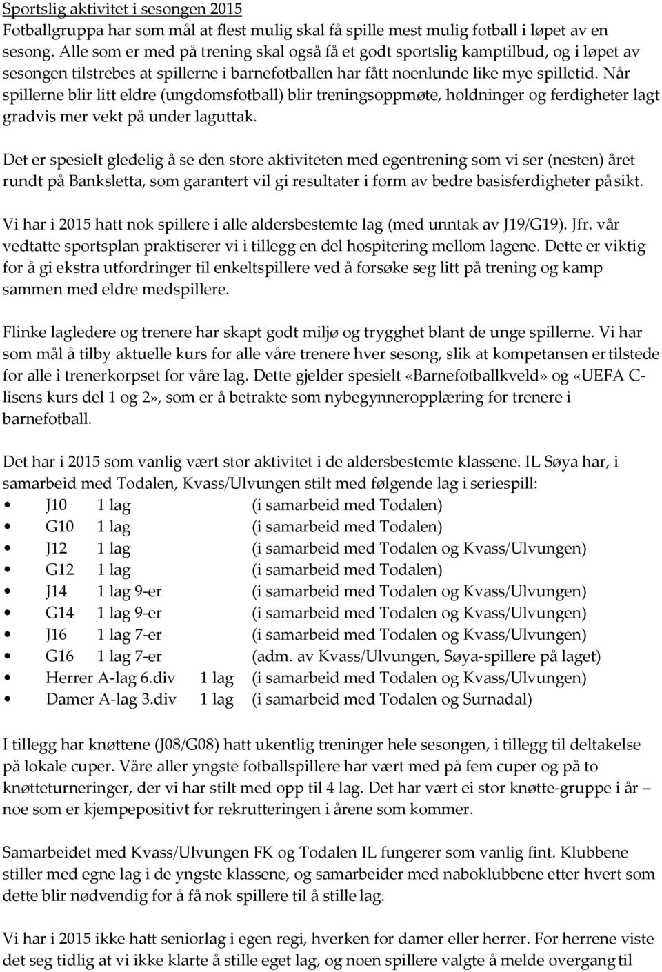 Når spillerne blir litt eldre (ungdomsfotball) blir treningsoppmøte, holdninger og ferdigheter lagt gradvis mer vekt på under laguttak.