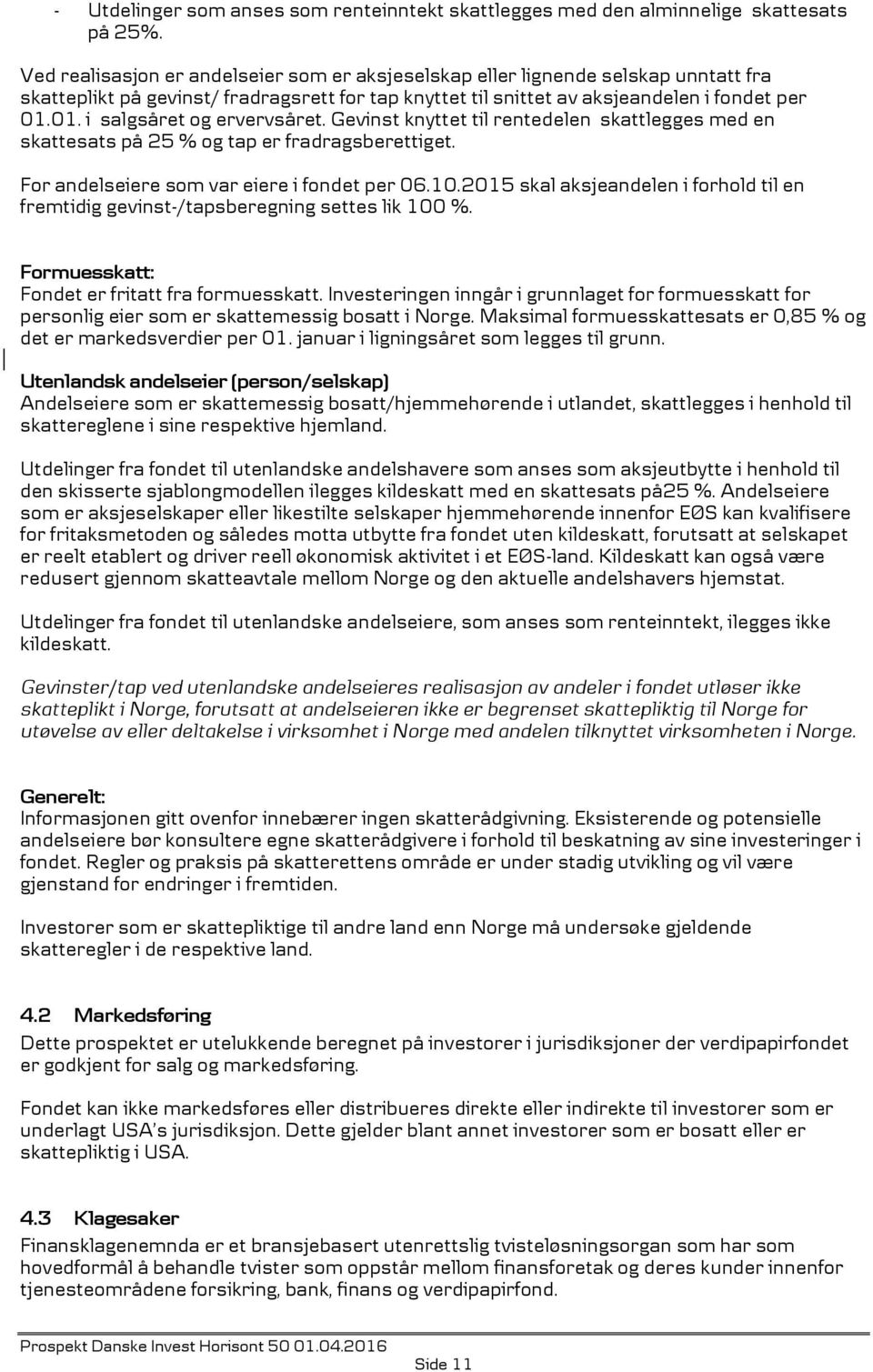 01. i salgsåret og ervervsåret. Gevinst knyttet til rentedelen skattlegges med en skattesats på 25 % og tap er fradragsberettiget. For andelseiere som var eiere i fondet per 06.10.