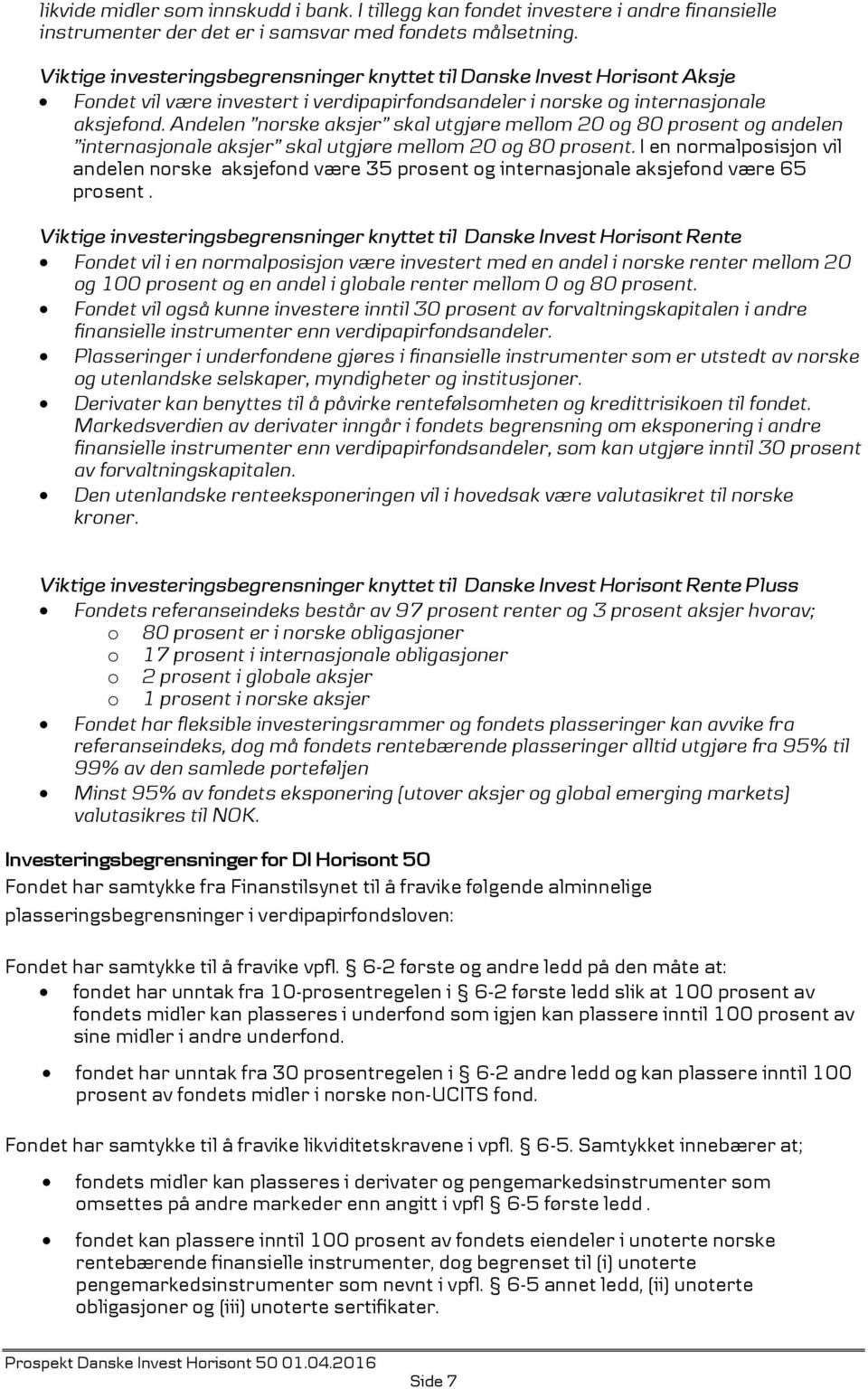 Andelen norske aksjer skal utgjøre mellom 20 og 80 prosent og andelen internasjonale aksjer skal utgjøre mellom 20 og 80 prosent.