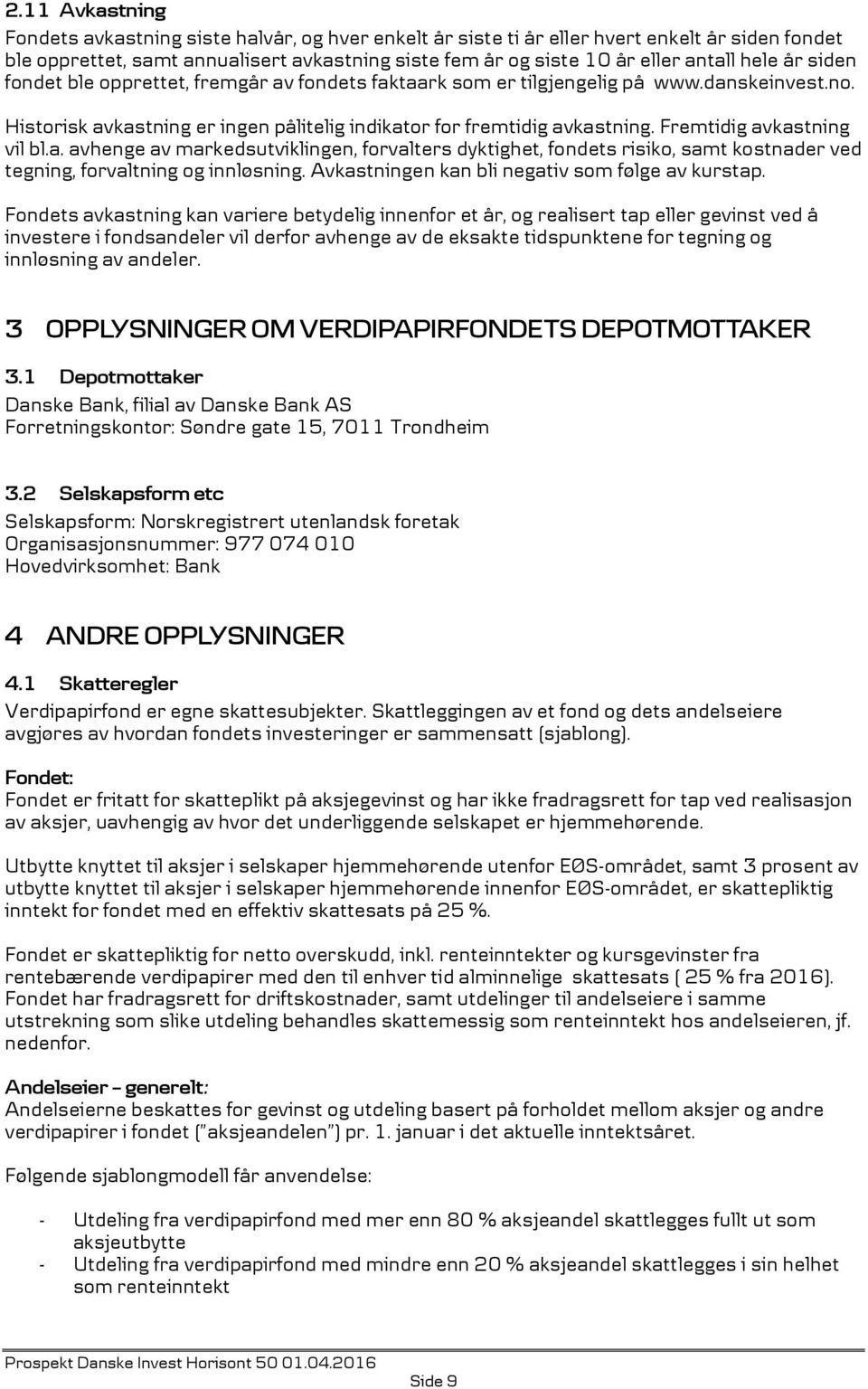 Fremtidig avkastning vil bl.a. avhenge av markedsutviklingen, forvalters dyktighet, fondets risiko, samt kostnader ved tegning, forvaltning og innløsning.