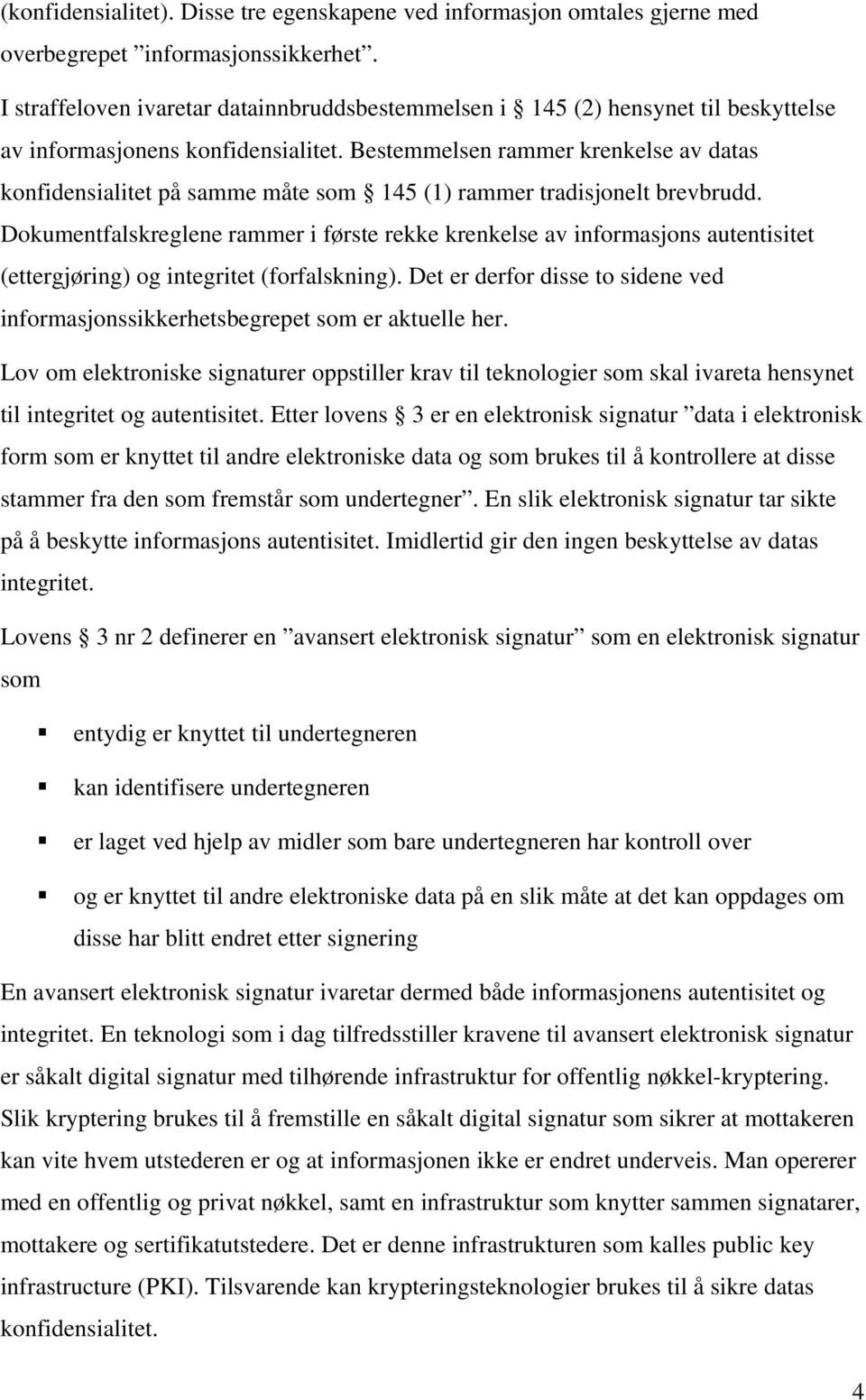 Bestemmelsen rammer krenkelse av datas konfidensialitet på samme måte som 145 (1) rammer tradisjonelt brevbrudd.