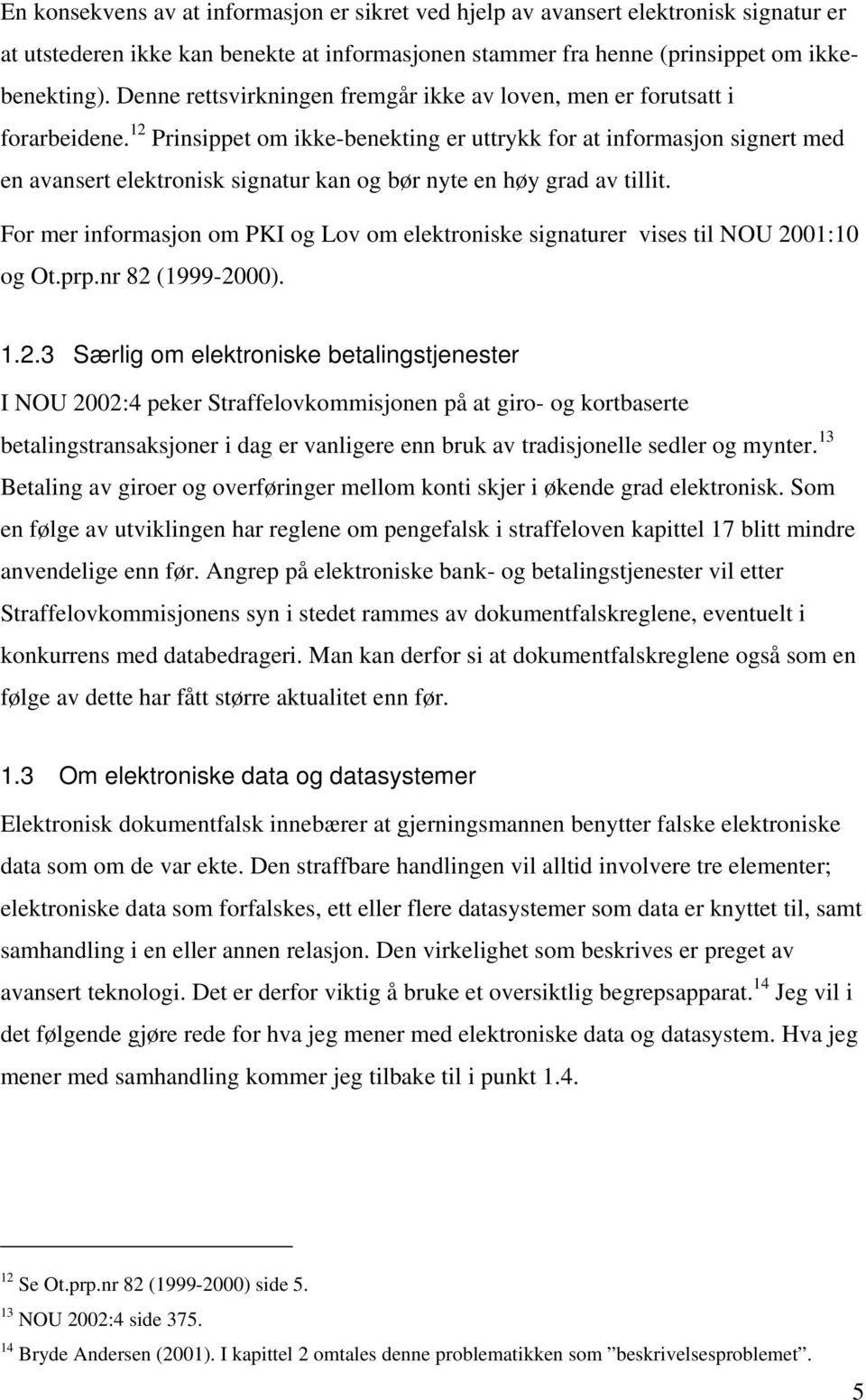 12 Prinsippet om ikke-benekting er uttrykk for at informasjon signert med en avansert elektronisk signatur kan og bør nyte en høy grad av tillit.