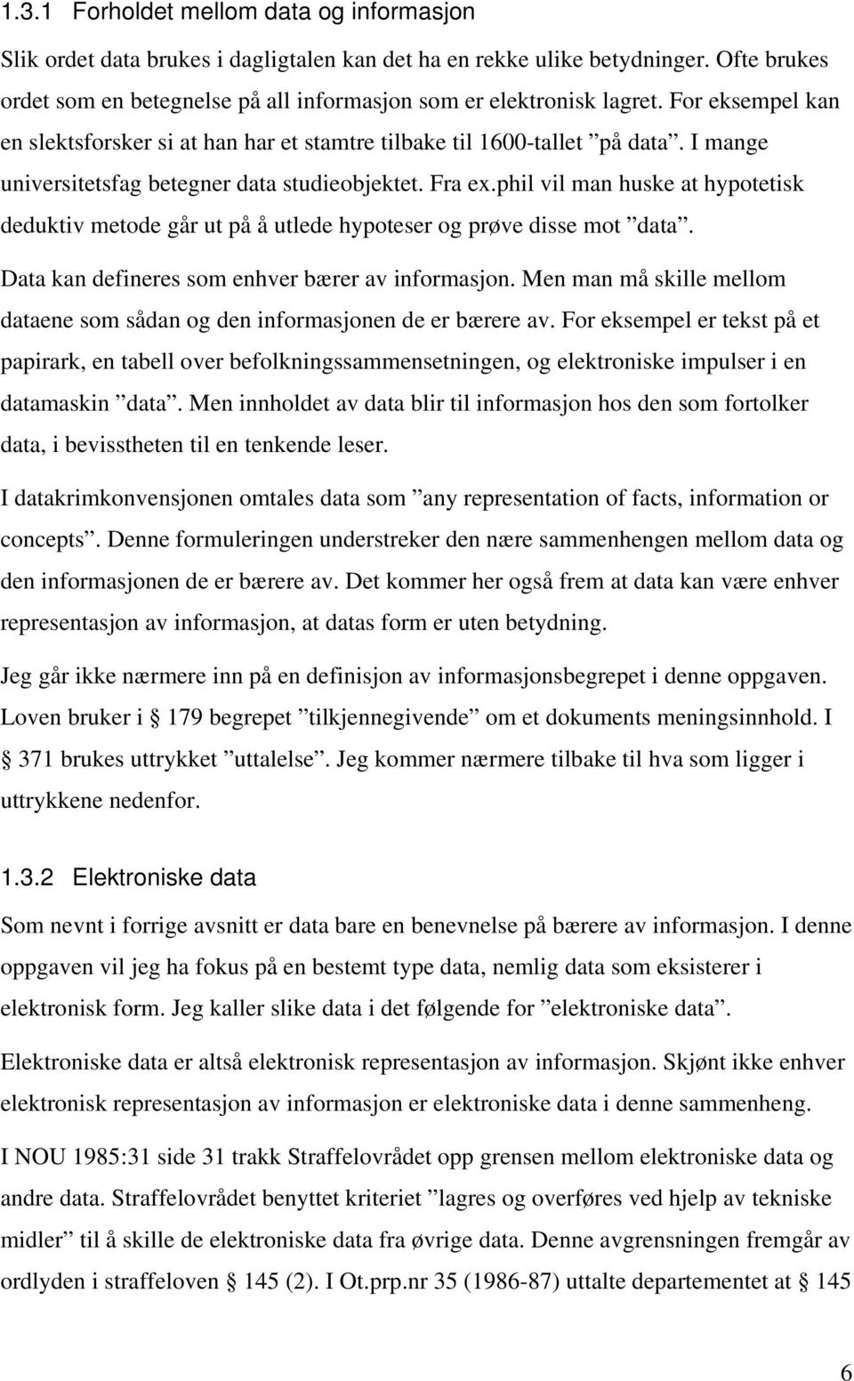 phil vil man huske at hypotetisk deduktiv metode går ut på å utlede hypoteser og prøve disse mot data. Data kan defineres som enhver bærer av informasjon.