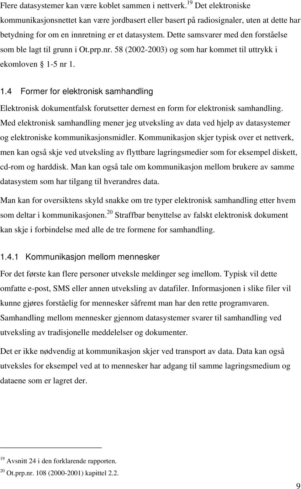 Dette samsvarer med den forståelse som ble lagt til grunn i Ot.prp.nr. 58 (2002-2003) og som har kommet til uttrykk i ekomloven 1-