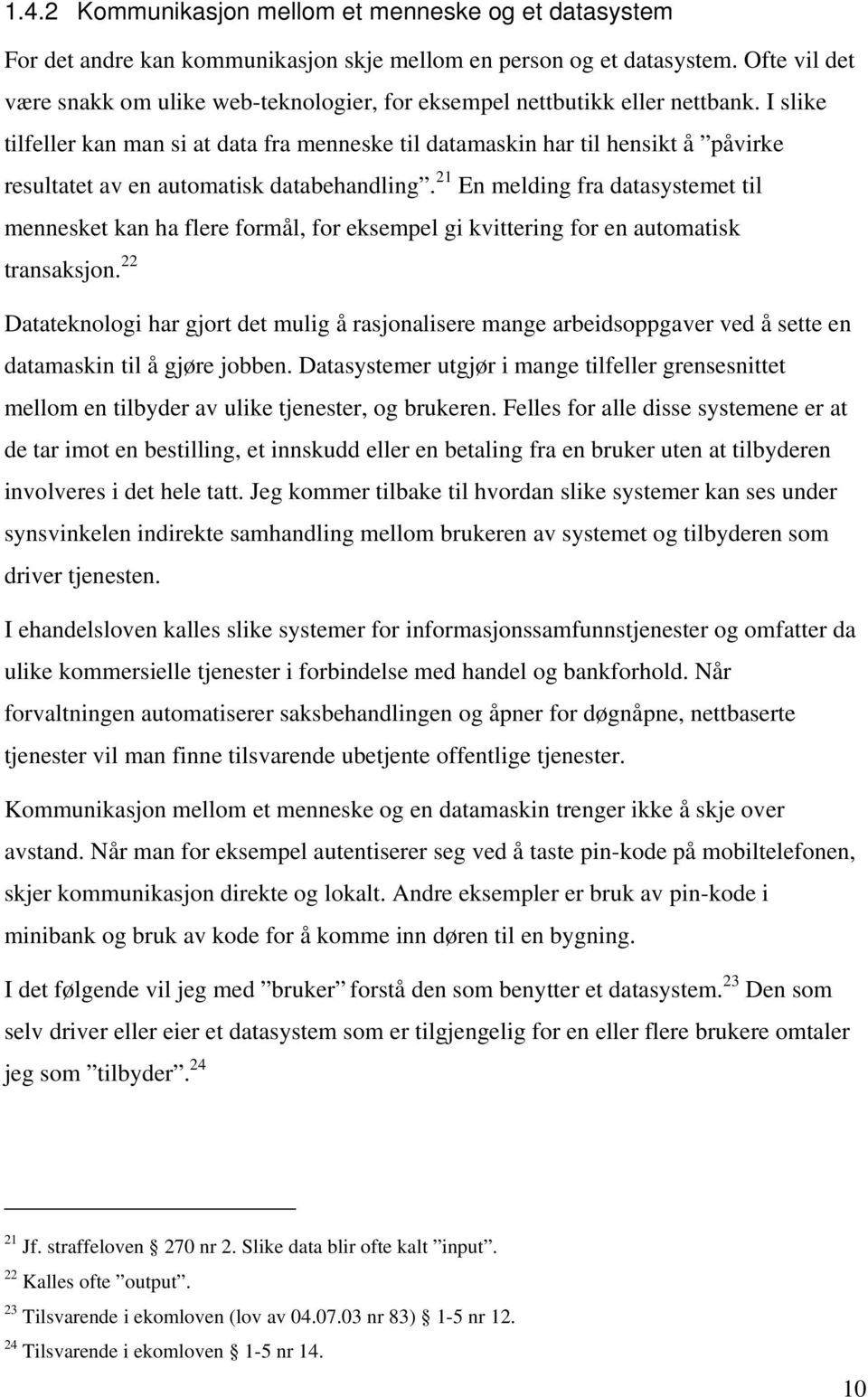 I slike tilfeller kan man si at data fra menneske til datamaskin har til hensikt å påvirke resultatet av en automatisk databehandling.