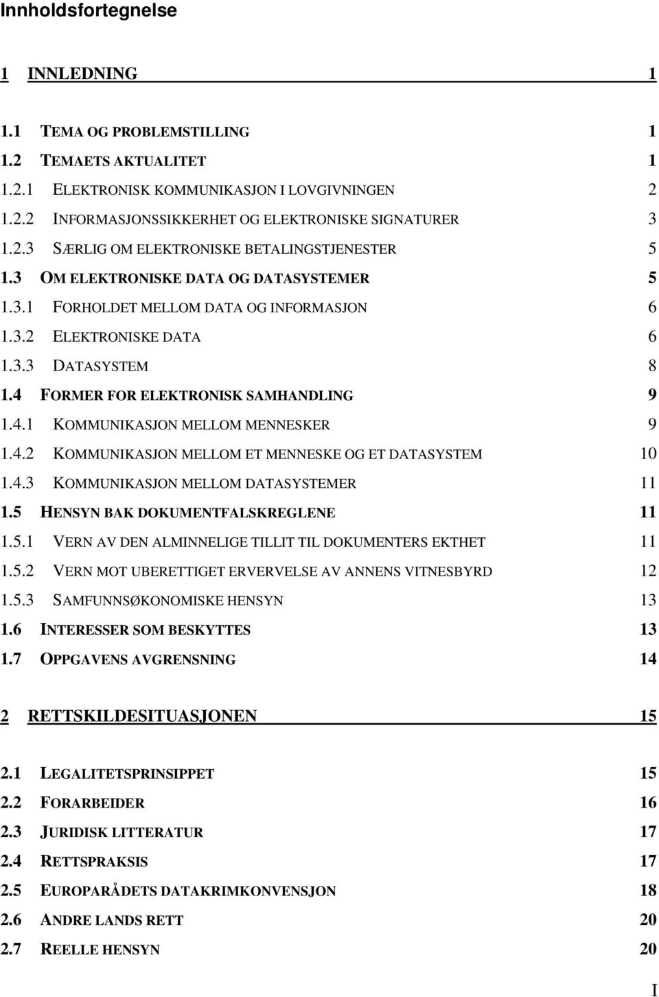 4.2 KOMMUNIKASJON MELLOM ET MENNESKE OG ET DATASYSTEM 10 1.4.3 KOMMUNIKASJON MELLOM DATASYSTEMER 11 1.5 HENSYN BAK DOKUMENTFALSKREGLENE 11 1.5.1 VERN AV DEN ALMINNELIGE TILLIT TIL DOKUMENTERS EKTHET 11 1.