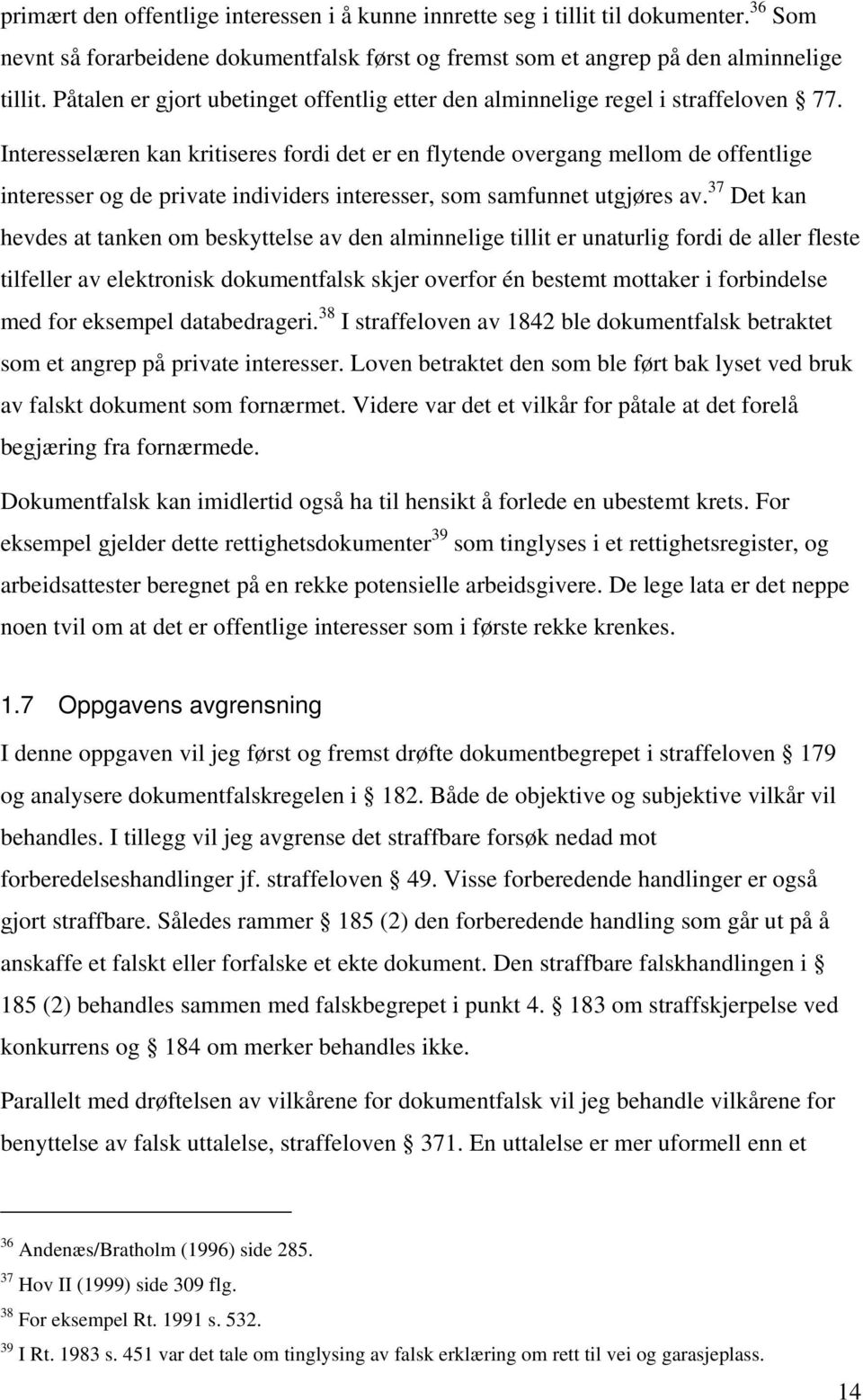 Interesselæren kan kritiseres fordi det er en flytende overgang mellom de offentlige interesser og de private individers interesser, som samfunnet utgjøres av.