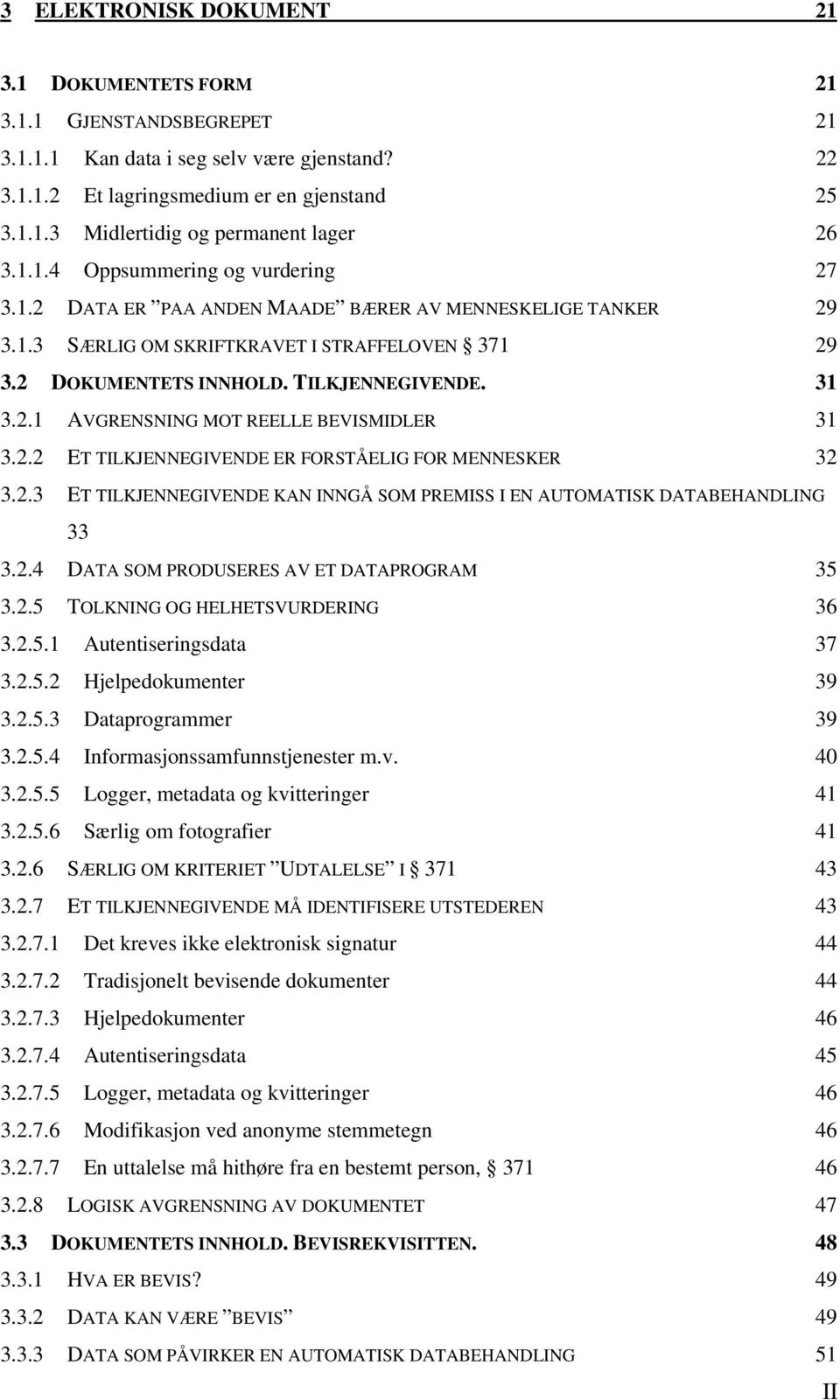 2.2 ET TILKJENNEGIVENDE ER FORSTÅELIG FOR MENNESKER 32 3.2.3 ET TILKJENNEGIVENDE KAN INNGÅ SOM PREMISS I EN AUTOMATISK DATABEHANDLING 33 3.2.4 DATA SOM PRODUSERES AV ET DATAPROGRAM 35 3.2.5 TOLKNING OG HELHETSVURDERING 36 3.