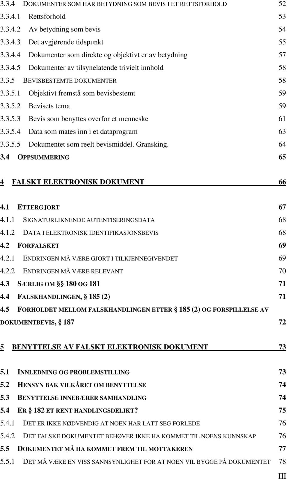 3.5.4 Data som mates inn i et dataprogram 63 3.3.5.5 Dokumentet som reelt bevismiddel. Gransking. 64 3.4 OPPSUMMERING 65 4 FALSKT ELEKTRONISK DOKUMENT 66 4.1 