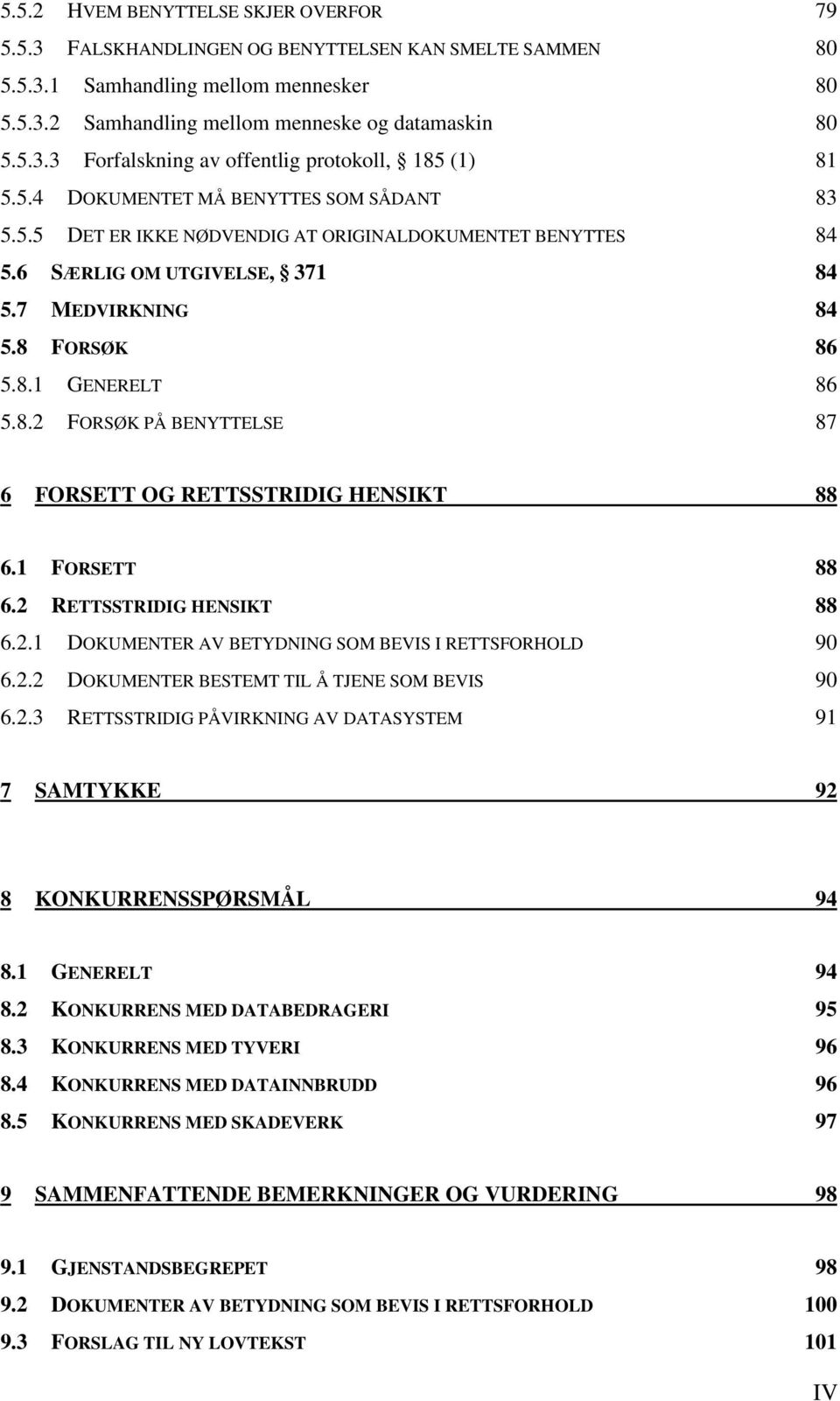 1 FORSETT 88 6.2 RETTSSTRIDIG HENSIKT 88 6.2.1 DOKUMENTER AV BETYDNING SOM BEVIS I RETTSFORHOLD 90 6.2.2 DOKUMENTER BESTEMT TIL Å TJENE SOM BEVIS 90 6.2.3 RETTSSTRIDIG PÅVIRKNING AV DATASYSTEM 91 7 SAMTYKKE 92 8 KONKURRENSSPØRSMÅL 94 8.