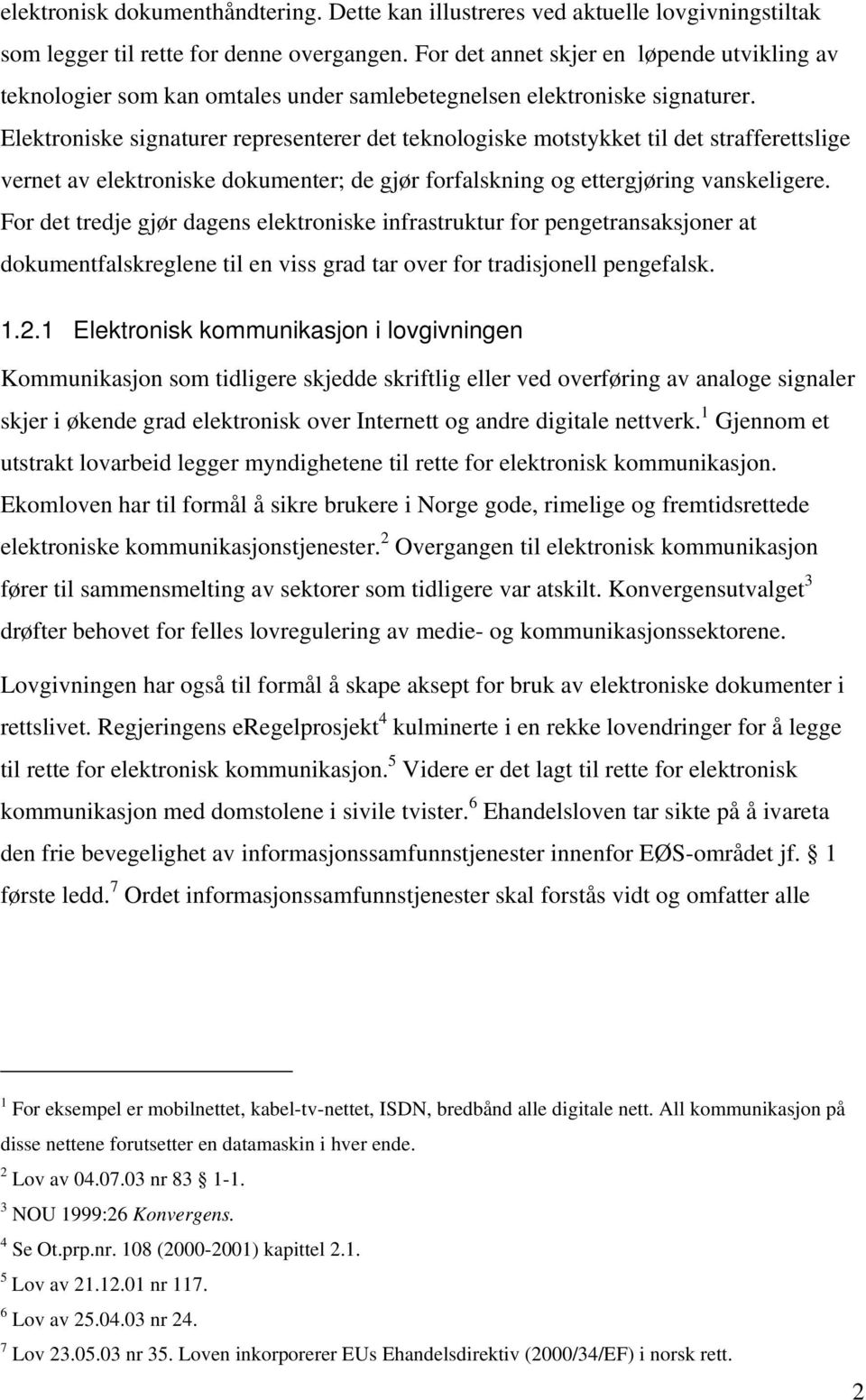 Elektroniske signaturer representerer det teknologiske motstykket til det strafferettslige vernet av elektroniske dokumenter; de gjør forfalskning og ettergjøring vanskeligere.