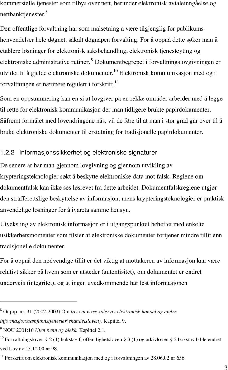 For å oppnå dette søker man å etablere løsninger for elektronisk saksbehandling, elektronisk tjenesteyting og elektroniske administrative rutiner.