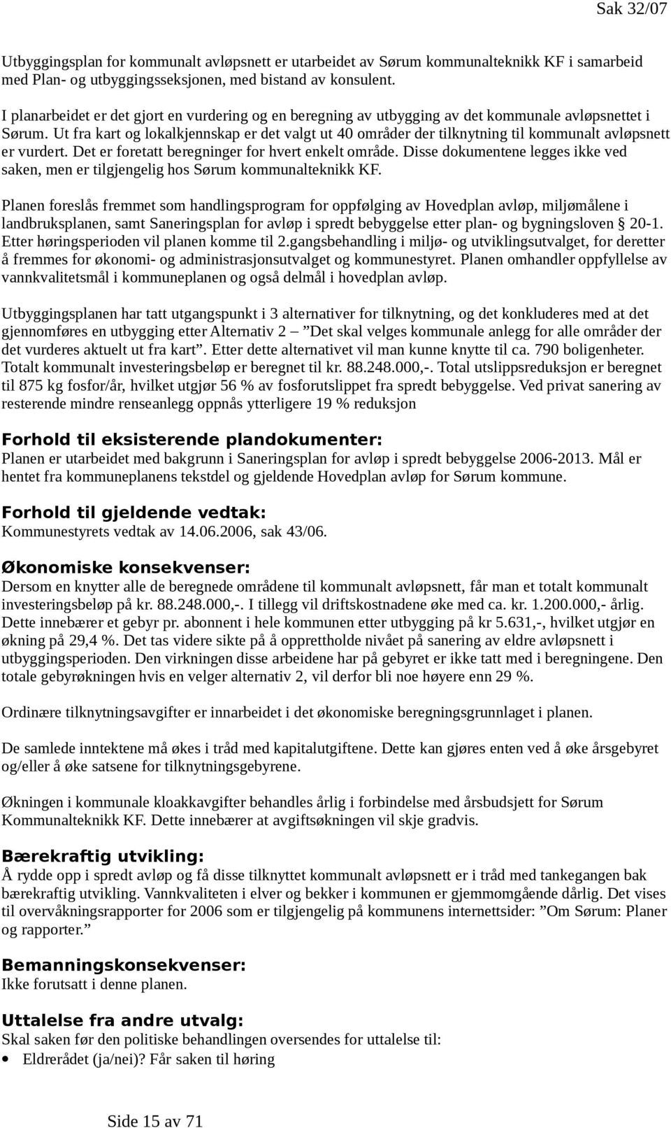 Ut fra kart og lokalkjennskap er det valgt ut 40 områder der tilknytning til kommunalt avløpsnett er vurdert. Det er foretatt beregninger for hvert enkelt område.