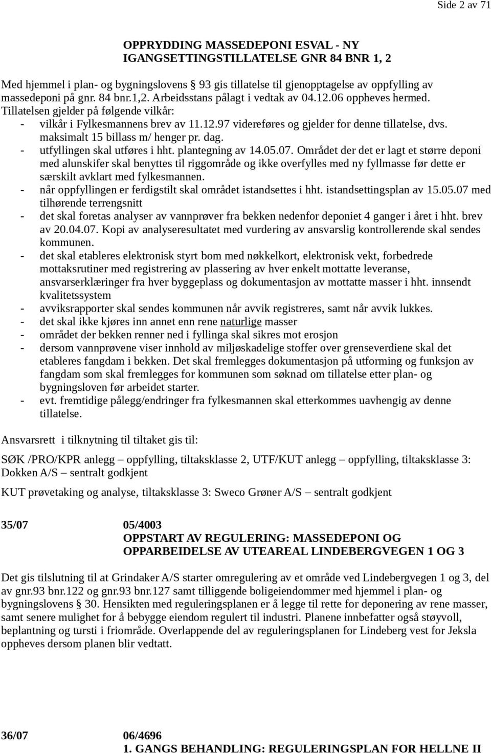 maksimalt 15 billass m/ henger pr. dag. - utfyllingen skal utføres i hht. plantegning av 14.05.07.