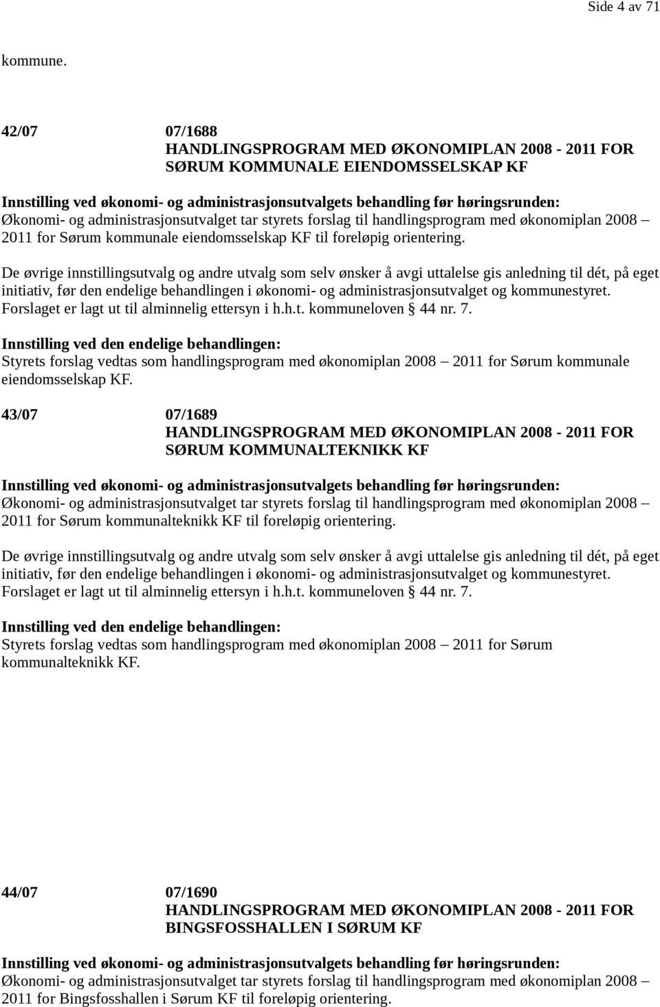 administrasjonsutvalget tar styrets forslag til handlingsprogram med økonomiplan 2008 2011 for Sørum kommunale eiendomsselskap KF til foreløpig orientering.