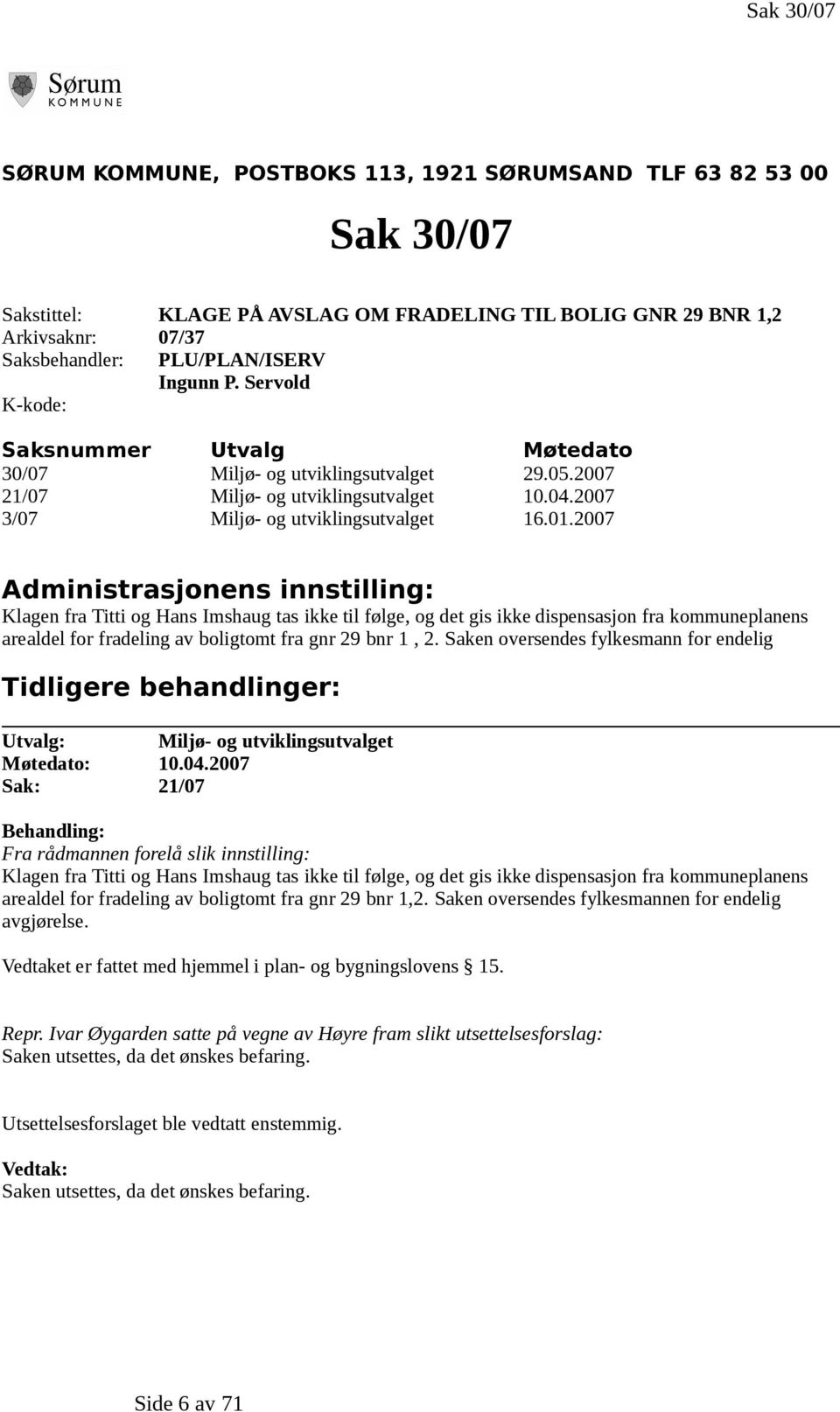 2007 Administrasjonens innstilling: Klagen fra Titti og Hans Imshaug tas ikke til følge, og det gis ikke dispensasjon fra kommuneplanens arealdel for fradeling av boligtomt fra gnr 29 bnr 1, 2.
