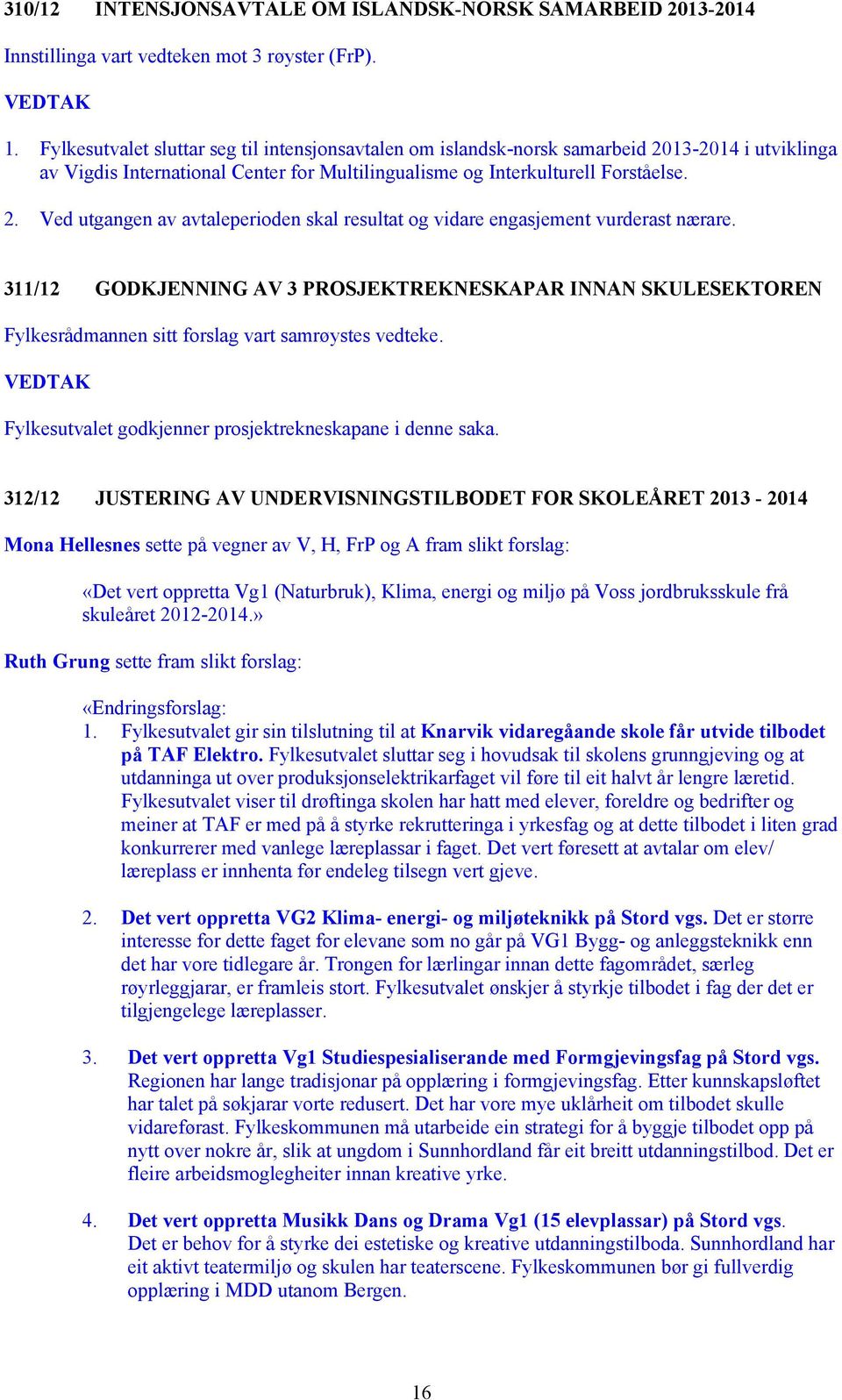 311/12 GODKJENNING AV 3 PROSJEKTREKNESKAPAR INNAN SKULESEKTOREN Fylkesrådmannen sitt forslag vart samrøystes vedteke. Fylkesutvalet godkjenner prosjektrekneskapane i denne saka.