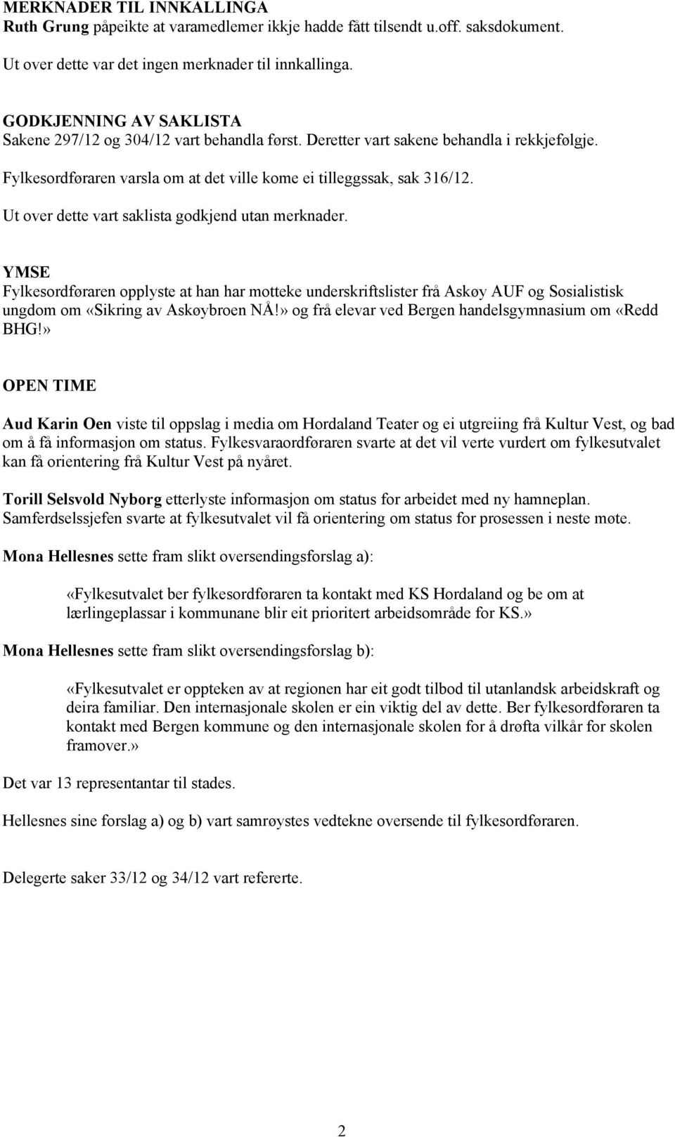 Ut over dette vart saklista godkjend utan merknader. YMSE Fylkesordføraren opplyste at han har motteke underskriftslister frå Askøy AUF og Sosialistisk ungdom om «Sikring av Askøybroen NÅ!