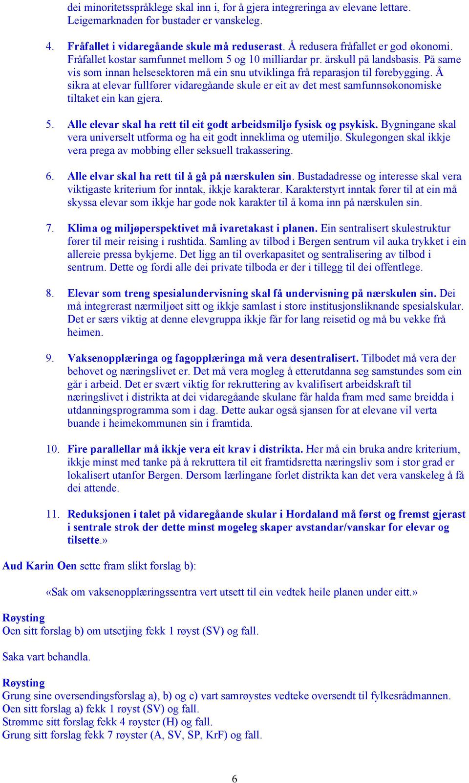 På same vis som innan helsesektoren må ein snu utviklinga frå reparasjon til førebygging. Å sikra at elevar fullfører vidaregåande skule er eit av det mest samfunnsøkonomiske tiltaket ein kan gjera.